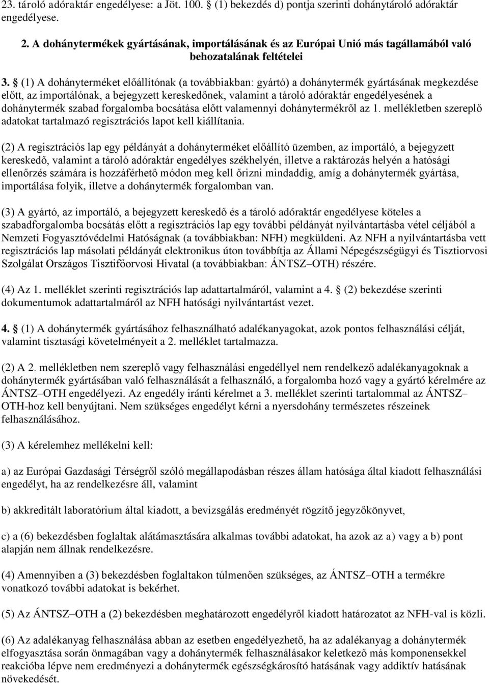 (1) A dohányterméket előállítónak (a továbbiakban: gyártó) a dohánytermék gyártásának megkezdése előtt, az importálónak, a bejegyzett kereskedőnek, valamint a tároló adóraktár engedélyesének a