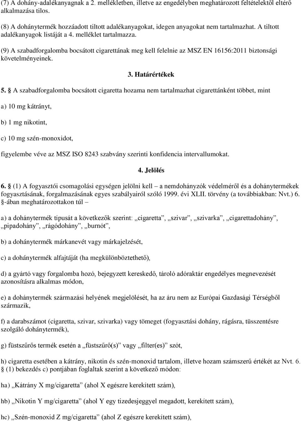 (9) A szabadforgalomba bocsátott cigarettának meg kell felelnie az MSZ EN 16156:2011 biztonsági követelményeinek. 3. Határértékek 5.