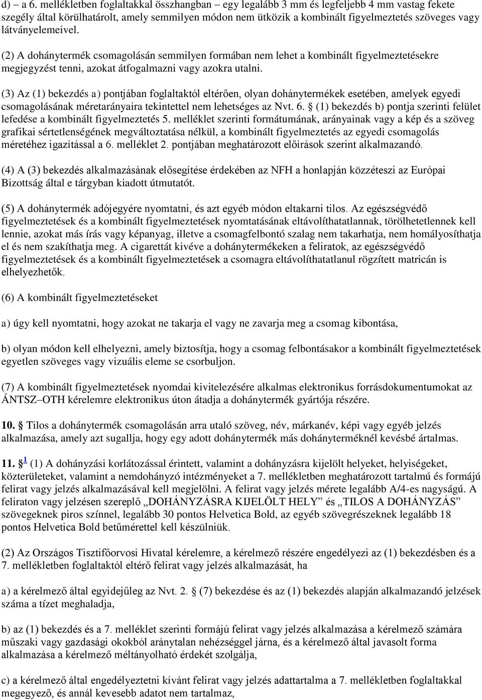 látványelemeivel. (2) A dohánytermék csomagolásán semmilyen formában nem lehet a kombinált figyelmeztetésekre megjegyzést tenni, azokat átfogalmazni vagy azokra utalni.