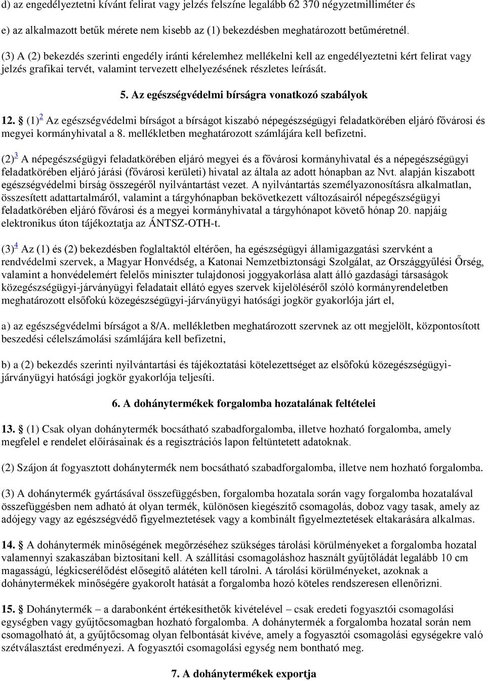 Az egészségvédelmi bírságra vonatkozó szabályok 12. (1) 2 Az egészségvédelmi bírságot a bírságot kiszabó népegészségügyi feladatkörében eljáró fővárosi és megyei kormányhivatal a 8.