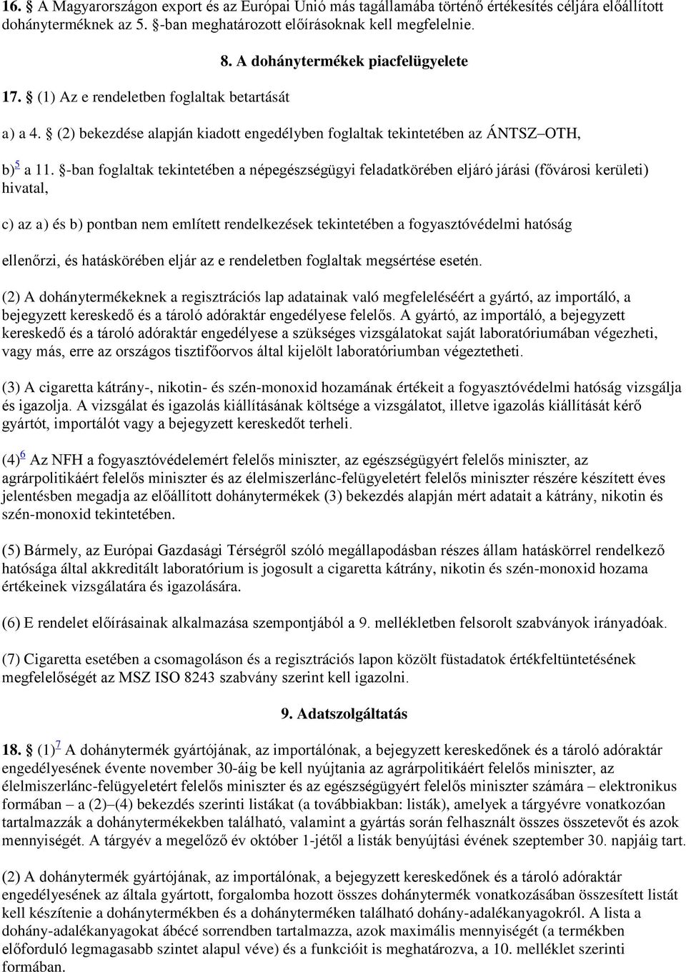 -ban foglaltak tekintetében a népegészségügyi feladatkörében eljáró járási (fővárosi kerületi) hivatal, c) az a) és b) pontban nem említett rendelkezések tekintetében a fogyasztóvédelmi hatóság