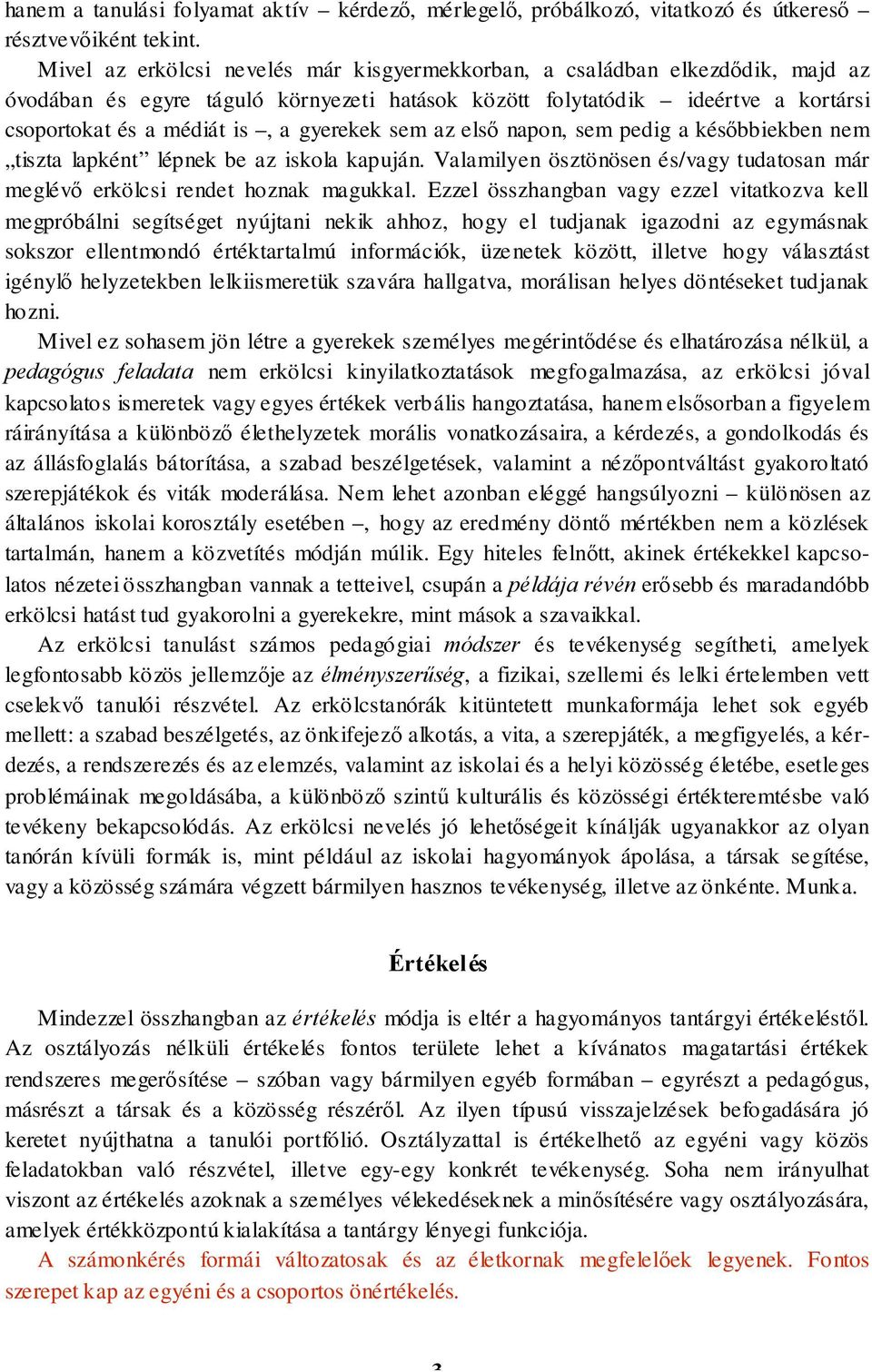 gyerekek sem az első napon, sem pedig a későbbiekben nem tiszta lapként lépnek be az iskola kapuján. Valamilyen ösztönösen és/vagy tudatosan már meglévő erkölcsi rendet hoznak magukkal.