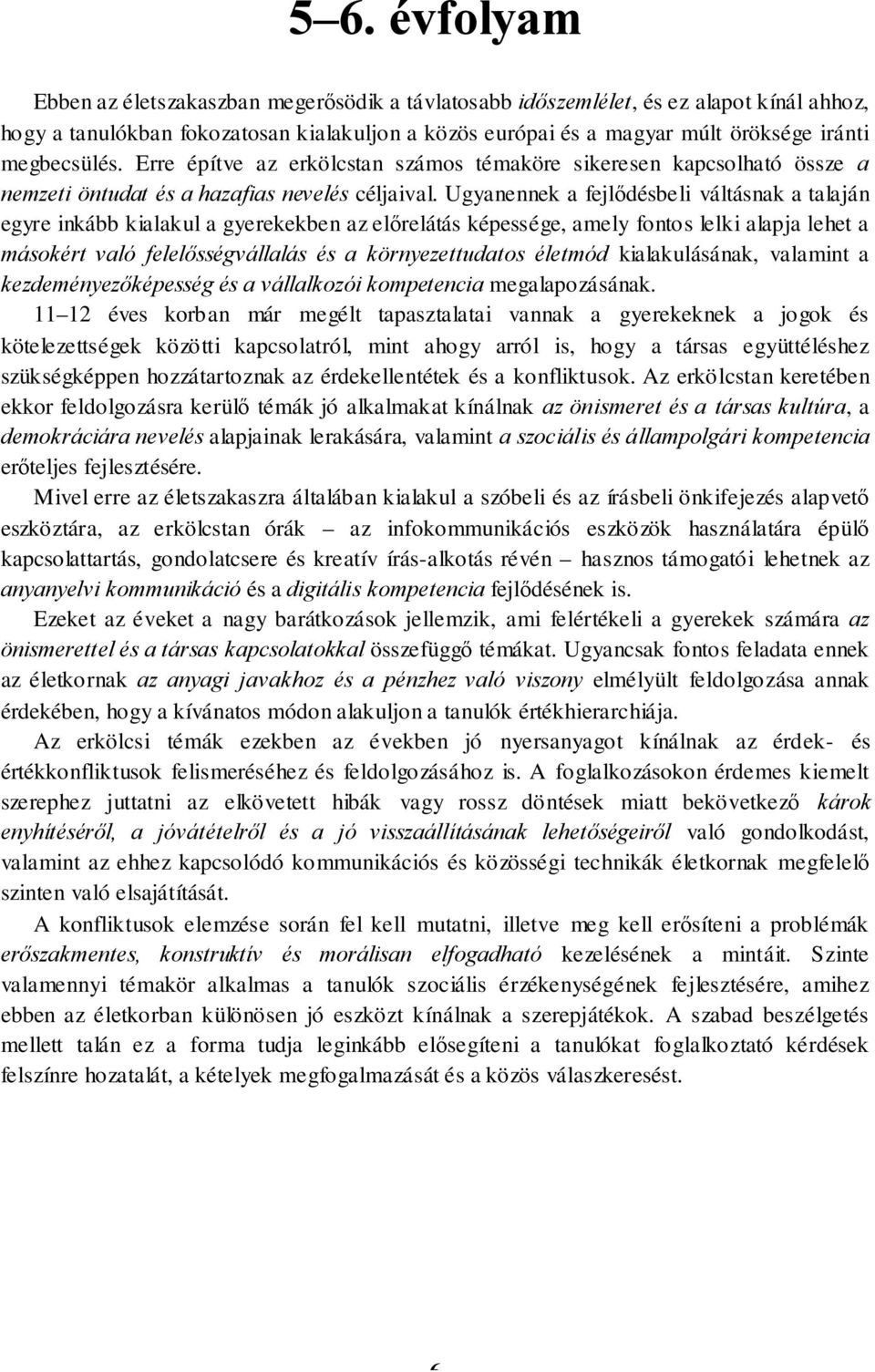 Ugyanennek a fejlődésbeli váltásnak a talaján egyre inkább kialakul a gyerekekben az előrelátás képessége, amely fontos lelki alapja lehet a másokért való felelősségvállalás és a környezettudatos