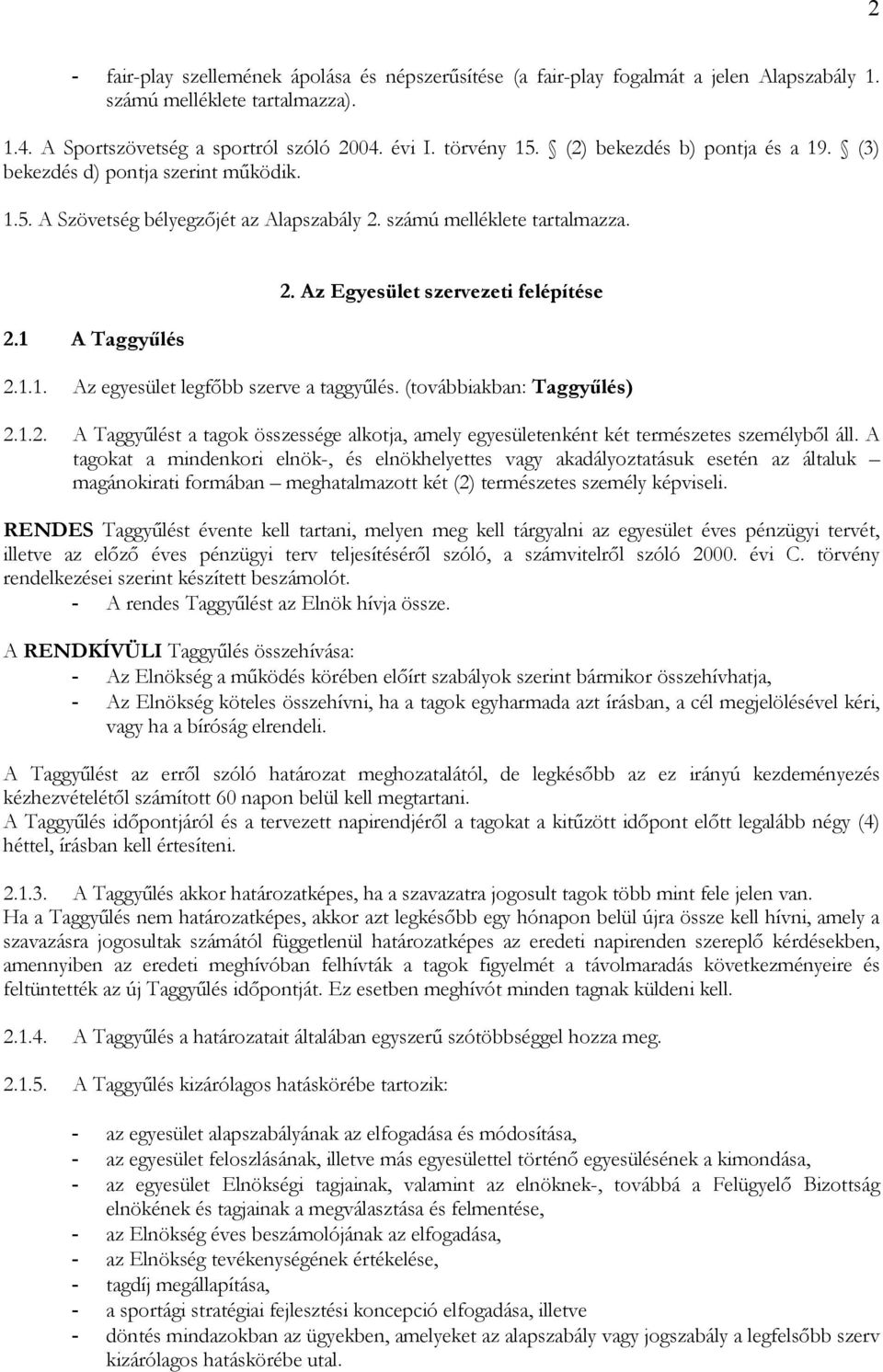 Az Egyesület szervezeti felépítése 2.1.1. Az egyesület legfőbb szerve a taggyűlés. (továbbiakban: Taggyűlés) 2.1.2. A Taggyűlést a tagok összessége alkotja, amely egyesületenként két természetes személyből áll.