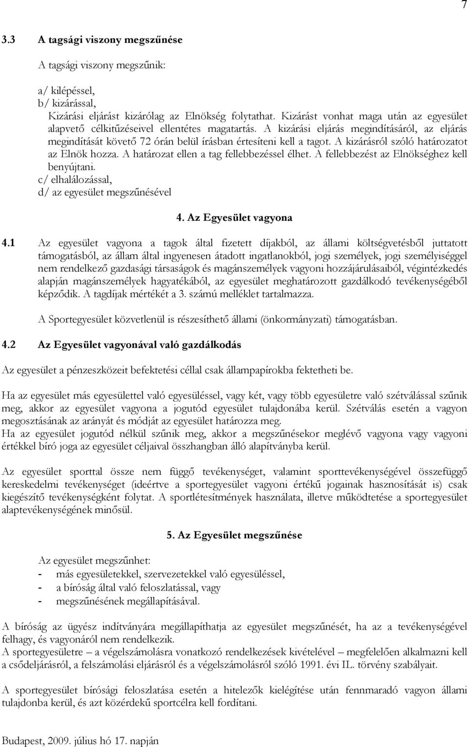 A kizárásról szóló határozatot az Elnök hozza. A határozat ellen a tag fellebbezéssel élhet. A fellebbezést az Elnökséghez kell benyújtani. c/ elhalálozással, d/ az egyesület megszűnésével 4.