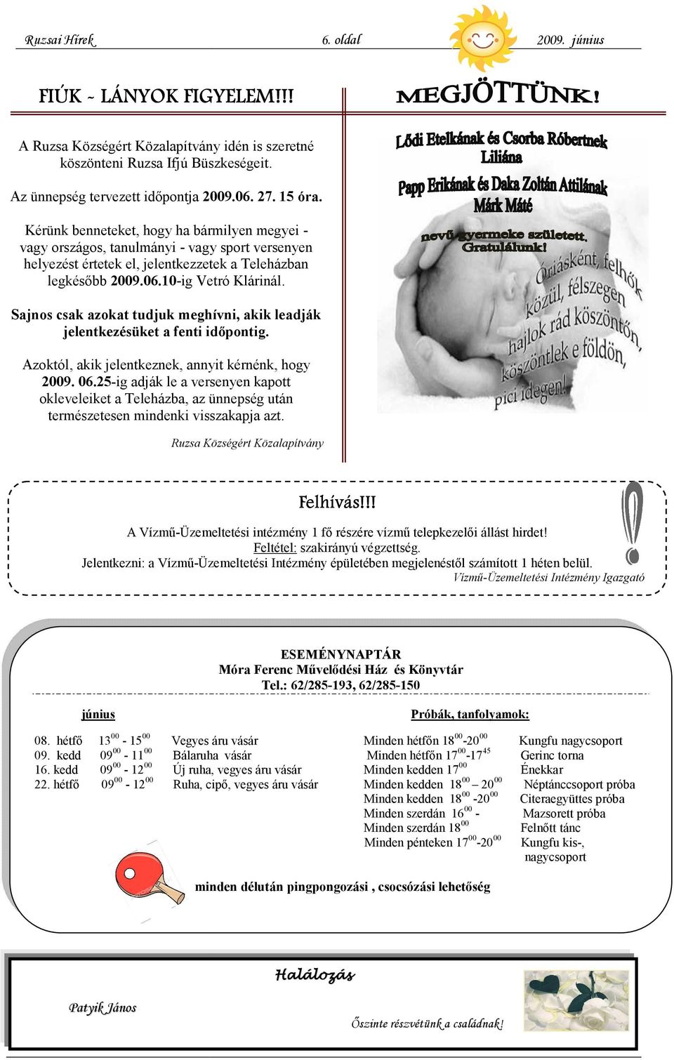 Sajnos csak azokat tudjuk meghívni, akik leadják jelentkezésüket a fenti időpontig. Azoktól, akik jelentkeznek, annyit kérnénk, hogy 2009. 06.