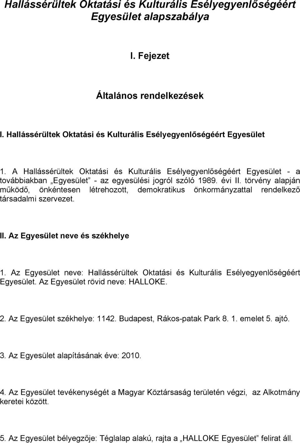 törvény alapján működő, önkéntesen létrehozott, demokratikus önkormányzattal rendelkező társadalmi szervezet. II. Az Egyesület neve és székhelye 1.