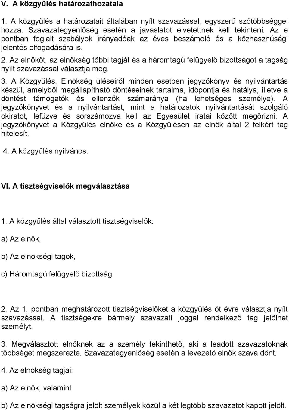 Az elnököt, az elnökség többi tagját és a háromtagú felügyelő bizottságot a tagság nyílt szavazással választja meg. 3.