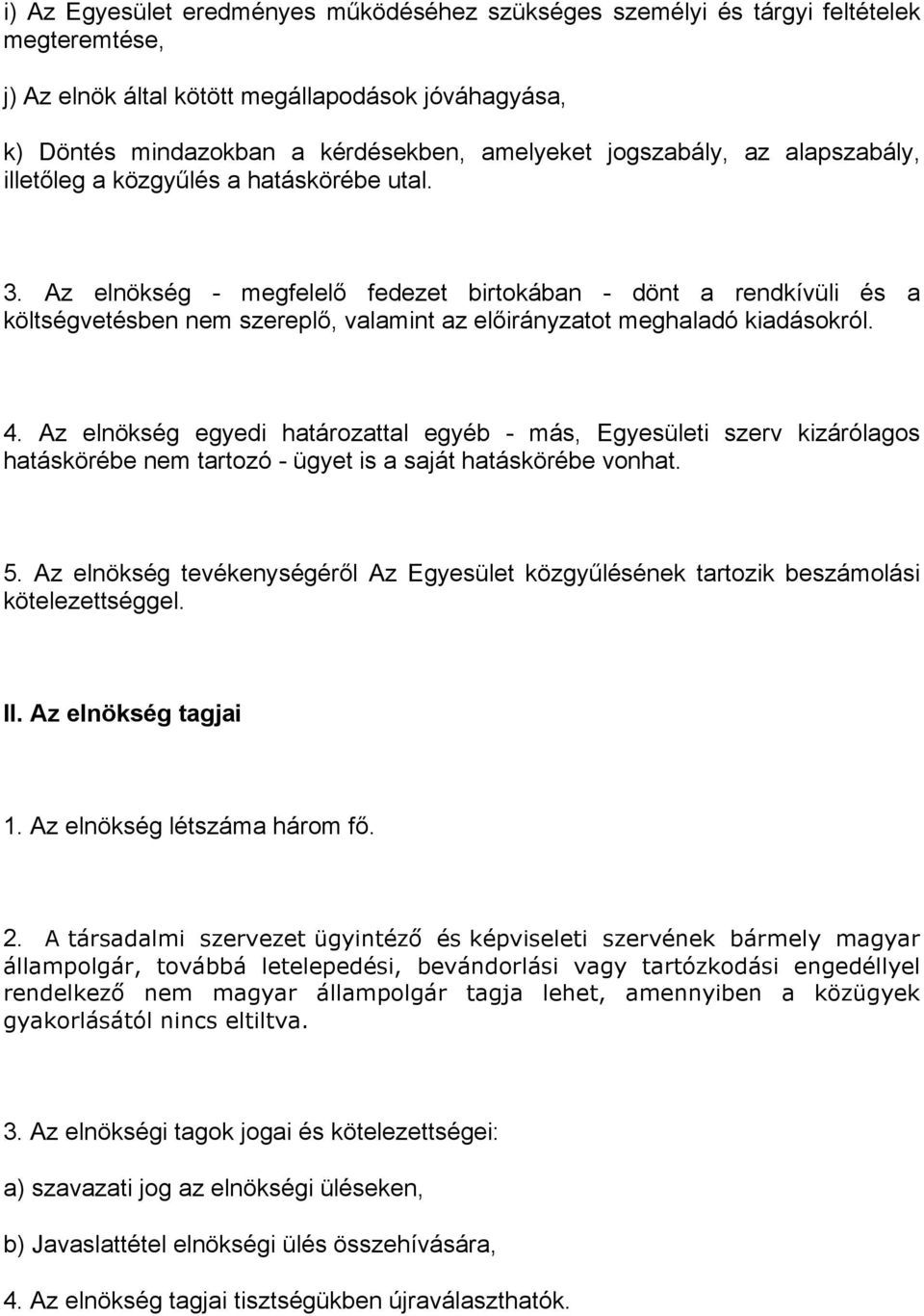 Az elnökség - megfelelő fedezet birtokában - dönt a rendkívüli és a költségvetésben nem szereplő, valamint az előirányzatot meghaladó kiadásokról. 4.