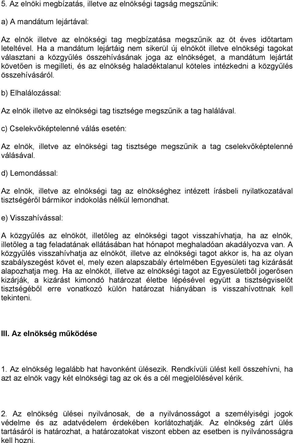 haladéktalanul köteles intézkedni a közgyűlés összehívásáról. b) Elhalálozással: Az elnök illetve az elnökségi tag tisztsége megszűnik a tag halálával.