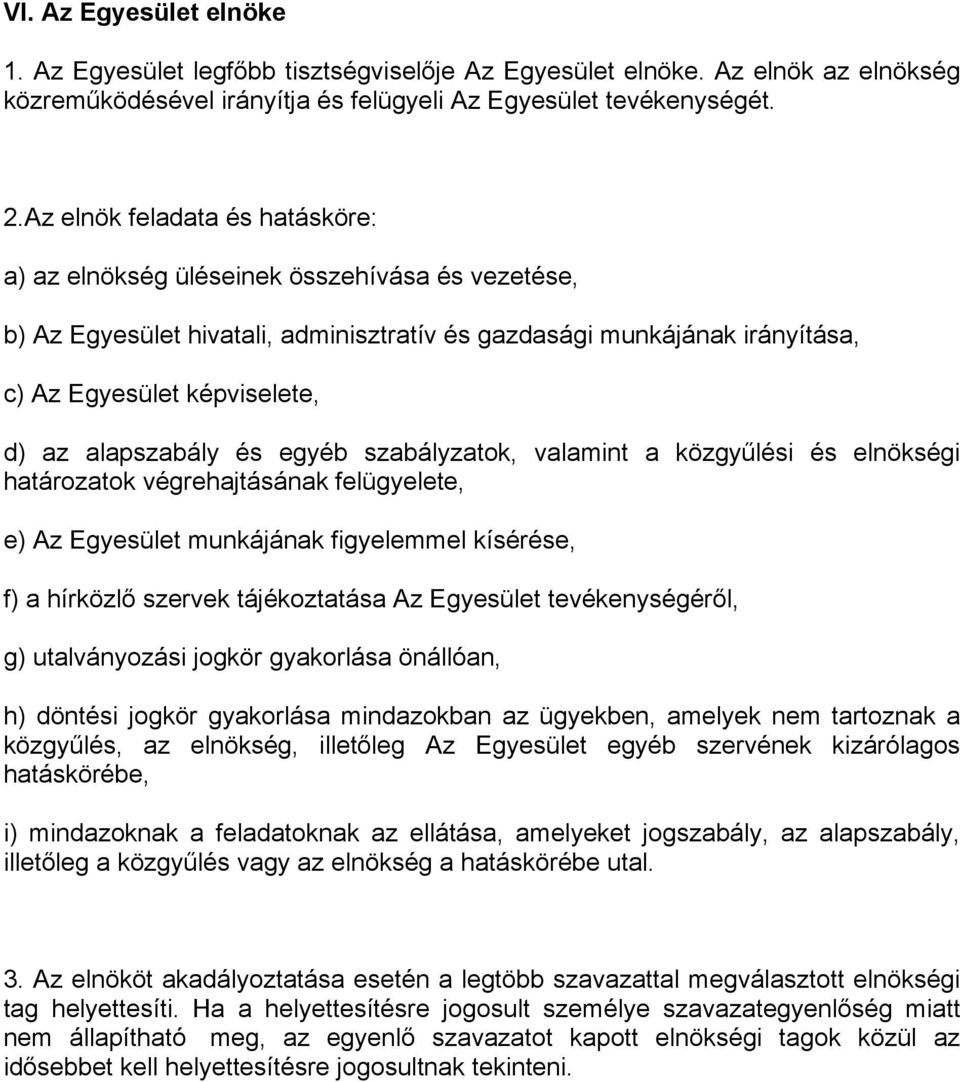 alapszabály és egyéb szabályzatok, valamint a közgyűlési és elnökségi határozatok végrehajtásának felügyelete, e) Az Egyesület munkájának figyelemmel kísérése, f) a hírközlő szervek tájékoztatása Az