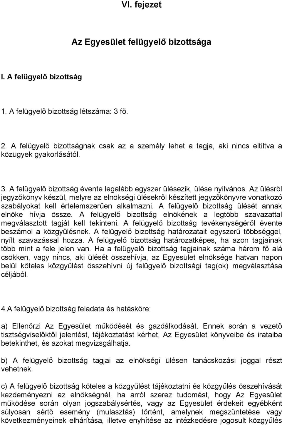 Az ülésről jegyzőkönyv készül, melyre az elnökségi ülésekről készített jegyzőkönyvre vonatkozó szabályokat kell értelemszerűen alkalmazni. A felügyelő bizottság ülését annak elnöke hívja össze.