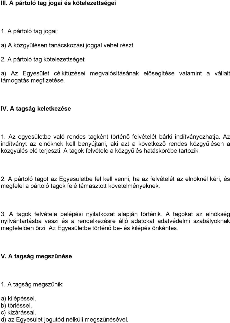 Az egyesületbe való rendes tagként történő felvételét bárki indítványozhatja. Az indítványt az elnöknek kell benyújtani, aki azt a következő rendes közgyűlésen a közgyűlés elé terjeszti.