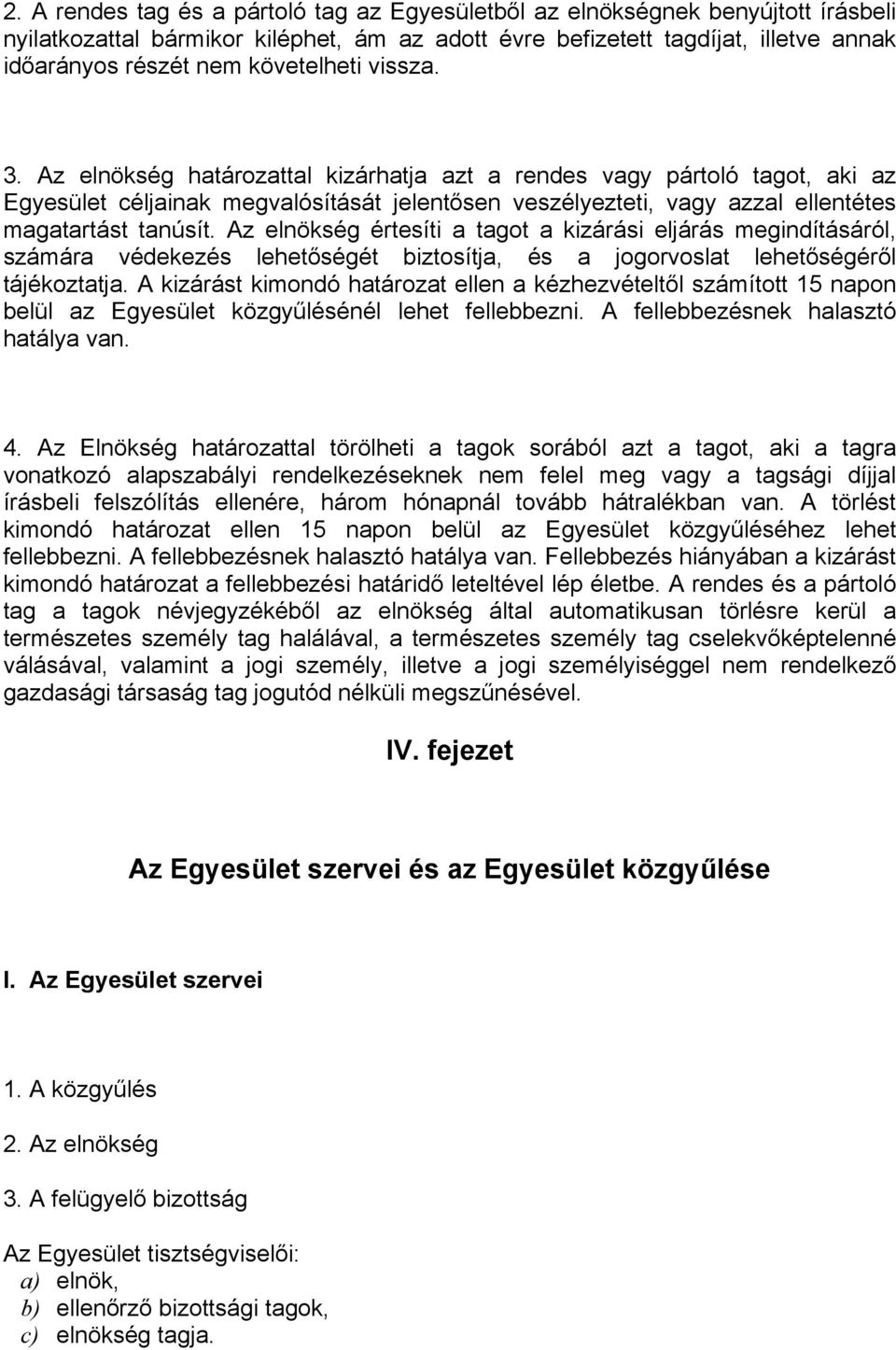 Az elnökség határozattal kizárhatja azt a rendes vagy pártoló tagot, aki az Egyesület céljainak megvalósítását jelentősen veszélyezteti, vagy azzal ellentétes magatartást tanúsít.