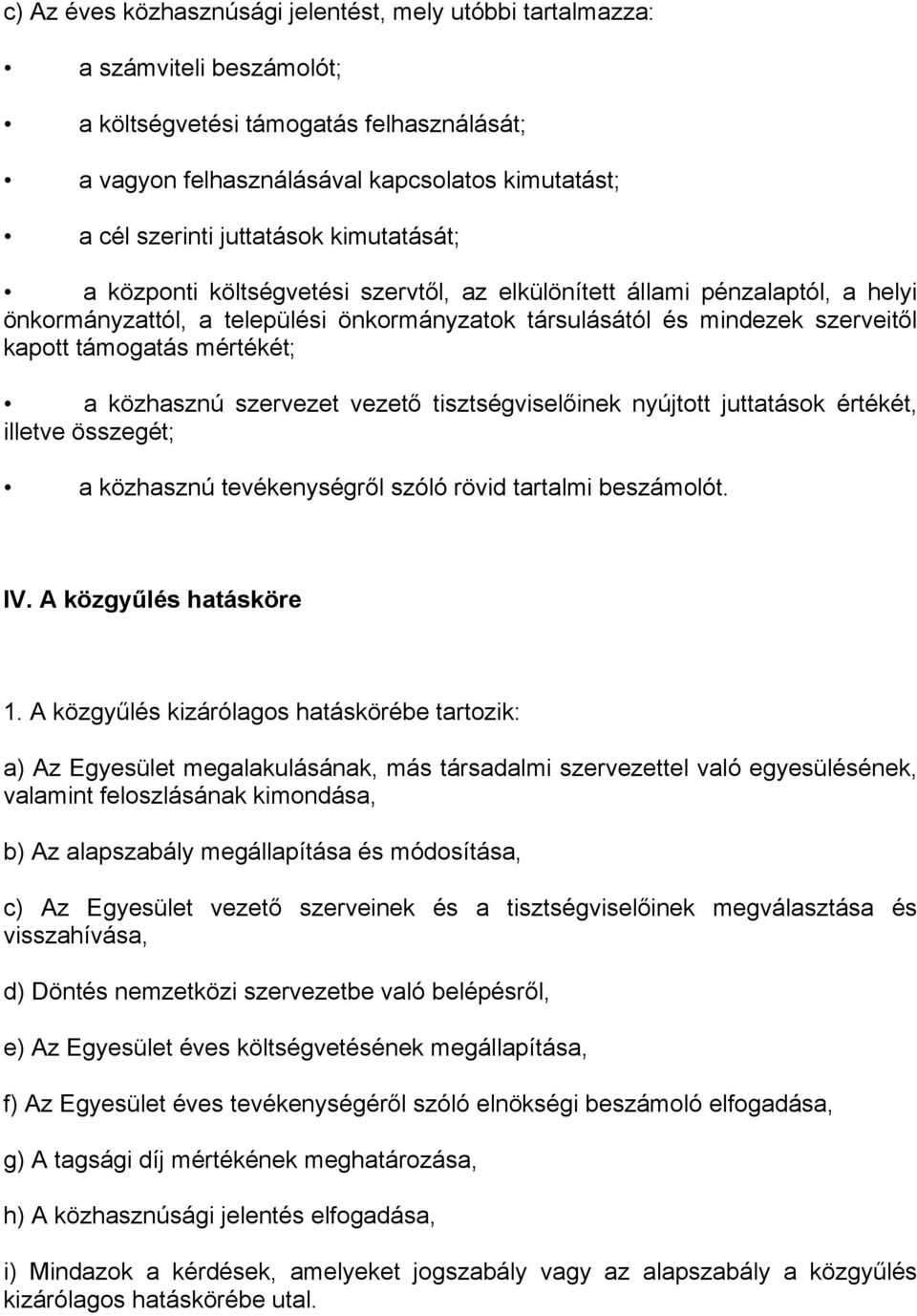 támogatás mértékét; a közhasznú szervezet vezető tisztségviselőinek nyújtott juttatások értékét, illetve összegét; a közhasznú tevékenységről szóló rövid tartalmi beszámolót. IV.