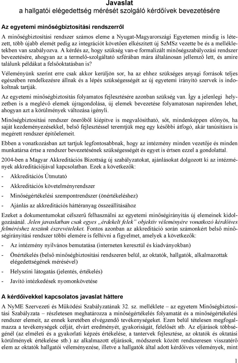 A kérdés az, hogy szükség van-e formalizált minőségszabályozási rendszer bevezetésére, ahogyan az a termelő-szolgáltató szférában mára általánosan jellemző lett, és amire találunk példákat a