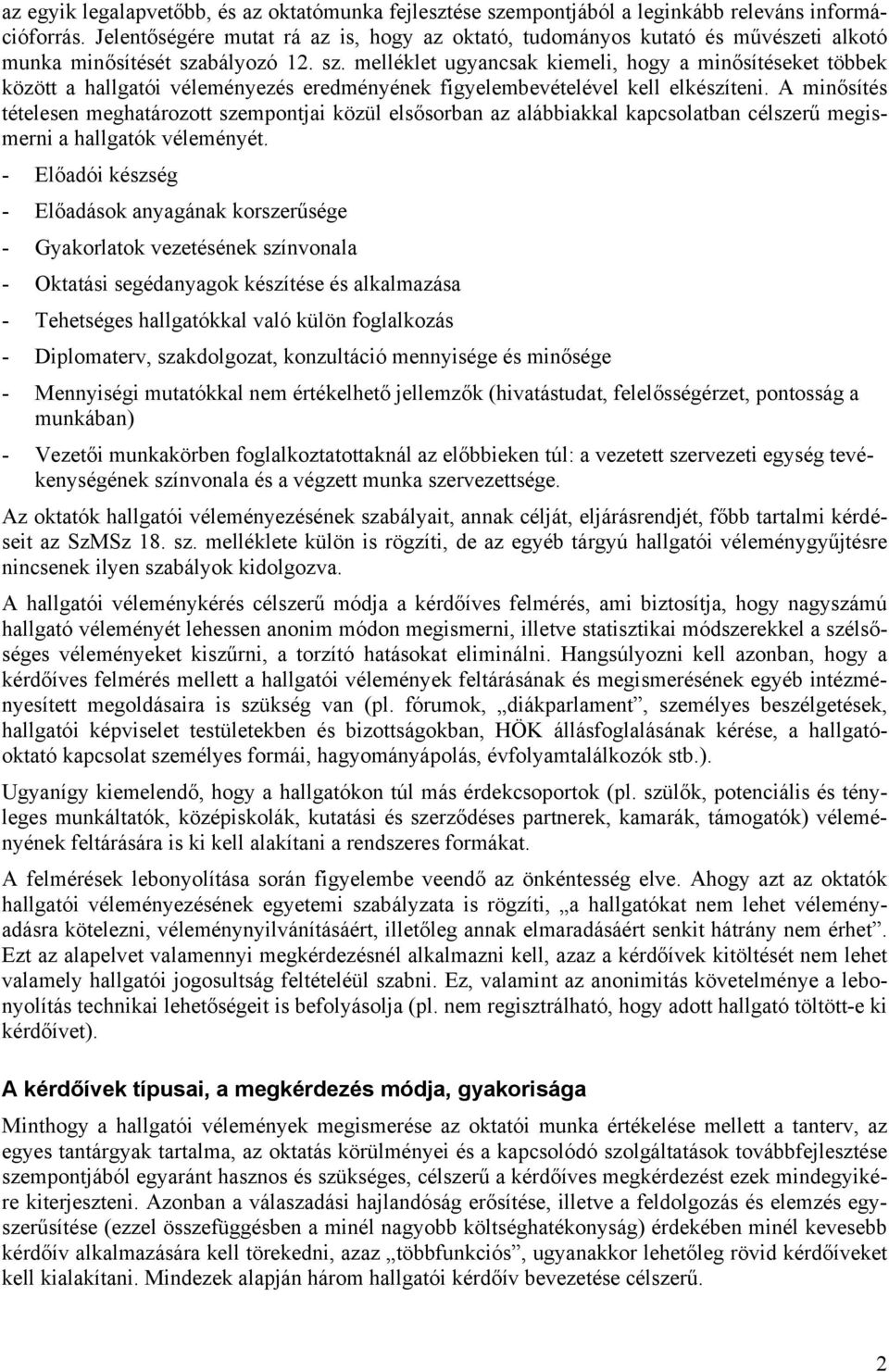 bályozó 12. sz. melléklet ugyancsak kiemeli, hogy a minősítéseket többek között a hallgatói véleményezés eredményének figyelembevételével kell elkészíteni.