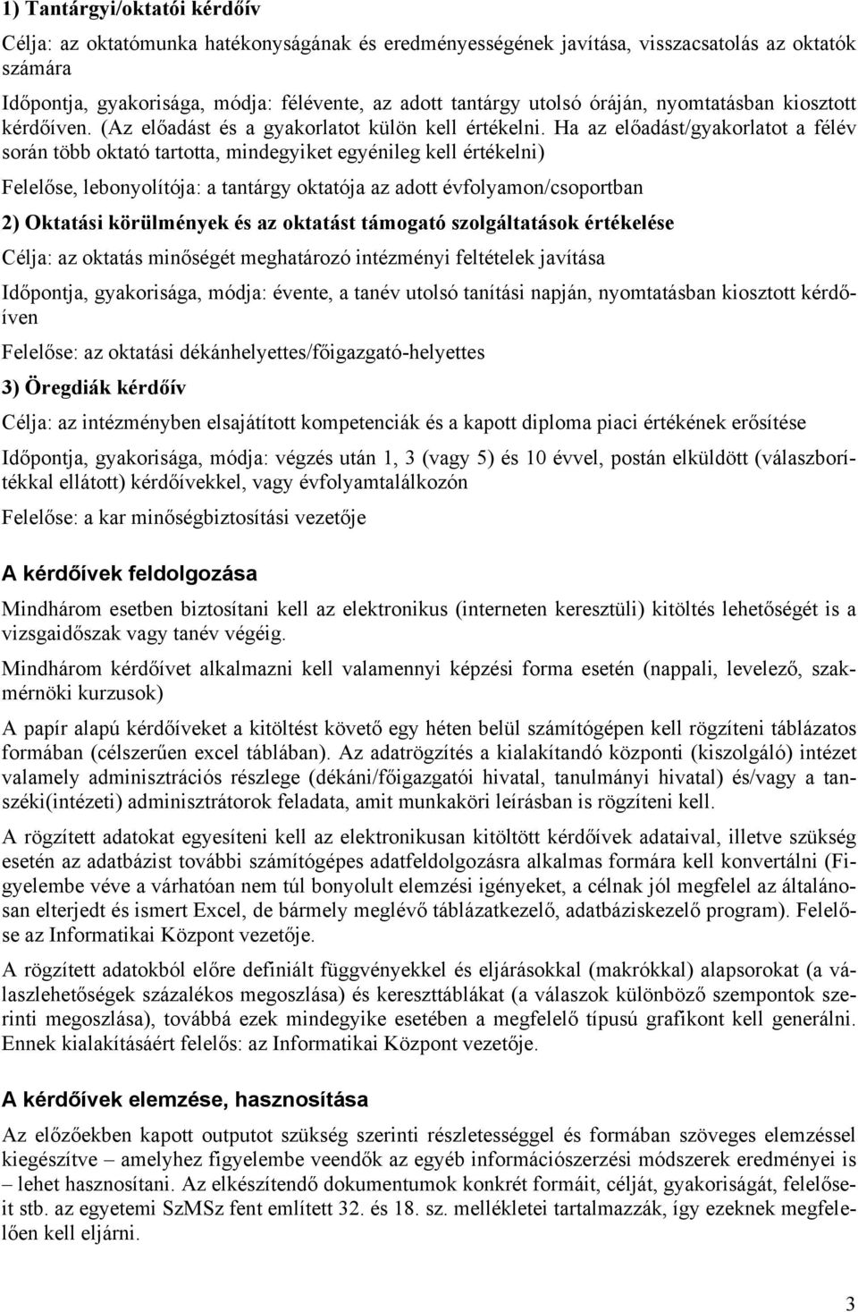 Ha az előadást/gyakorlatot a félév során több oktató tartotta, mindegyiket egyénileg kell értékelni) Felelőse, lebonyolítója: a tantárgy oktatója az adott évfolyamon/csoportban 2) Oktatási