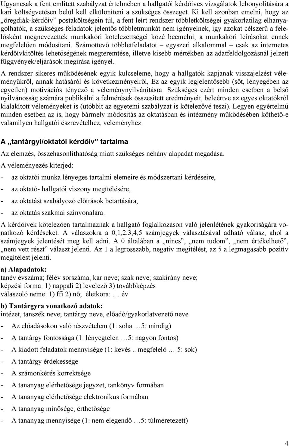 igényelnek, így azokat célszerű a felelősként megnevezettek munkaköri kötelezettségei közé beemelni, a munkaköri leírásokat ennek megfelelően módosítani.