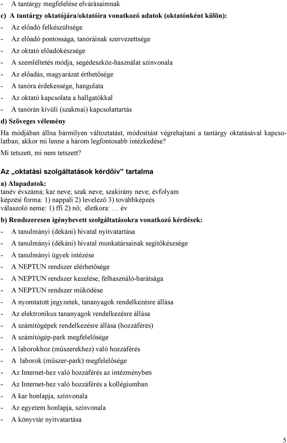 kívüli (szakmai) kapcsolattartás d) Szöveges vélemény Ha módjában állna bármilyen változtatást, módosítást végrehajtani a tantárgy oktatásával kapcsolatban, akkor mi lenne a három legfontosabb