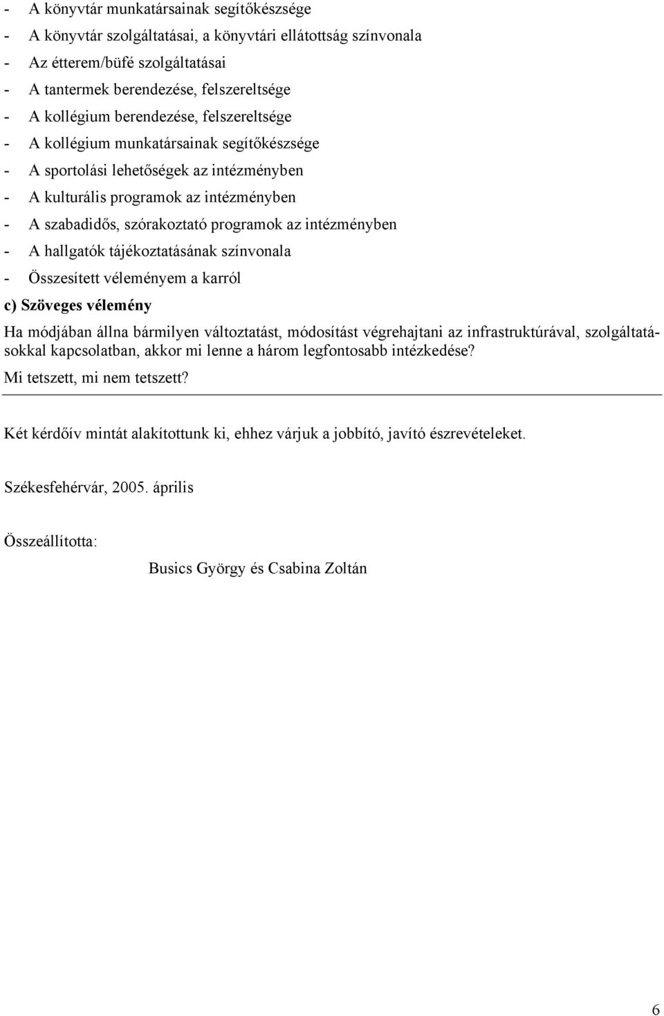 intézményben - A hallgatók tájékoztatásának színvonala - Összesített véleményem a karról c) Szöveges vélemény Ha módjában állna bármilyen változtatást, módosítást végrehajtani az infrastruktúrával,