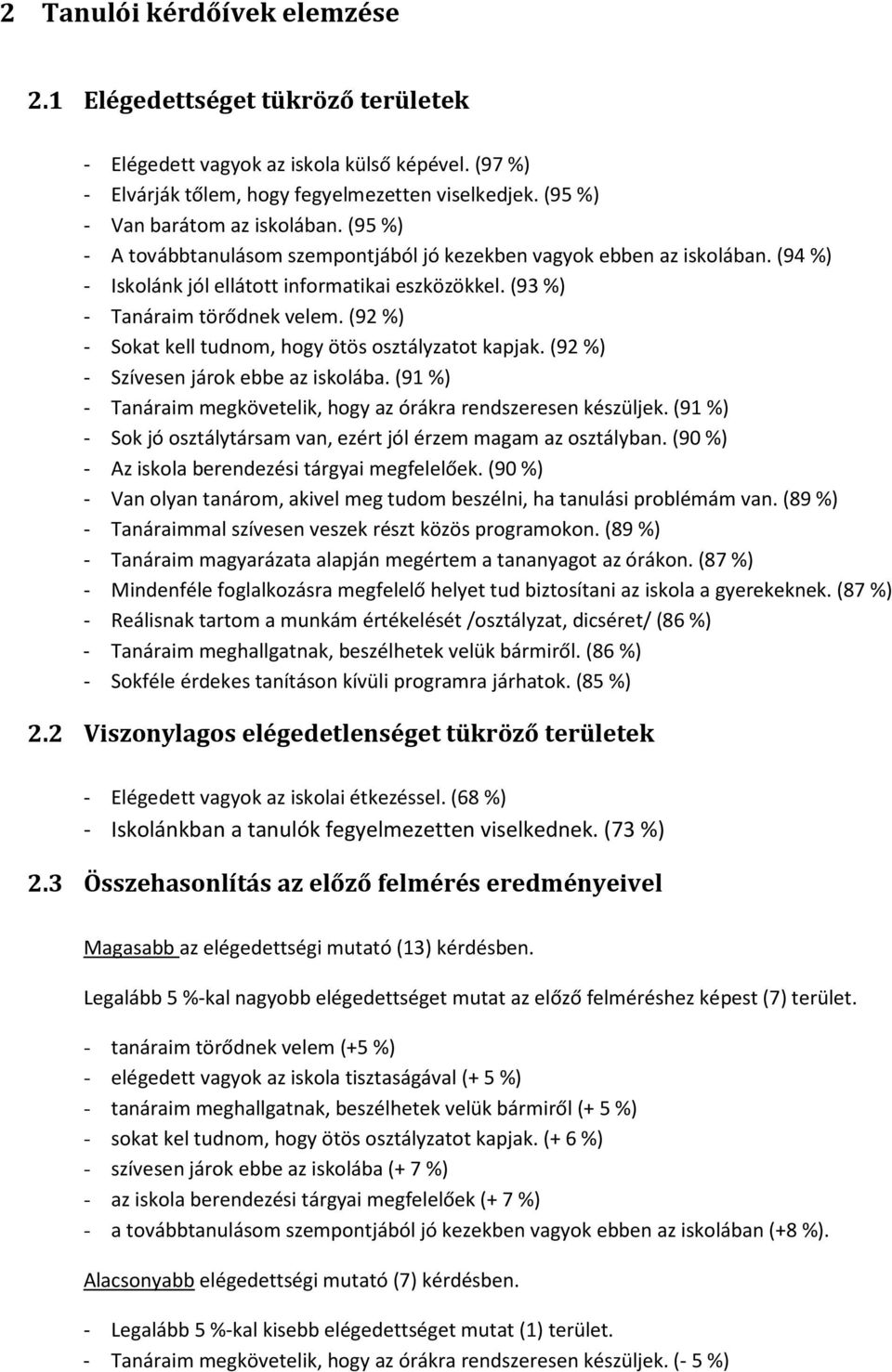 (93 %) - Tanáraim törődnek velem. (92 %) - Sokat kell tudnom, hogy ötös osztályzatot kapjak. (92 %) - Szívesen járok ebbe az iskolába.