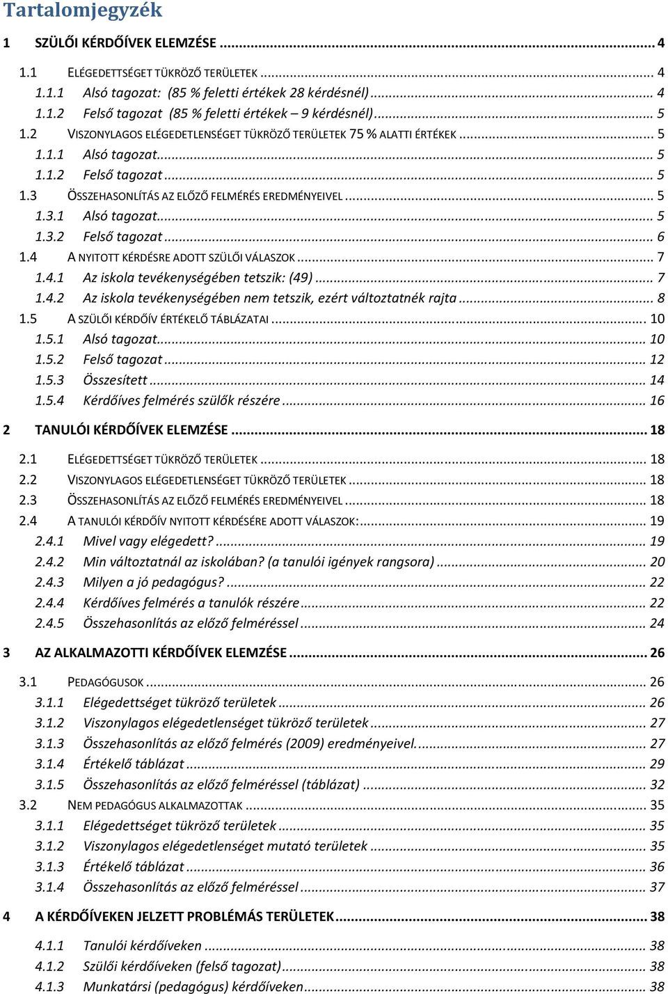 4 A NYITOTT KÉRDÉSRE ADOTT SZÜLŐI VÁLASZOK... 7 1.4.1 Az iskola tevékenységében tetszik: (49)... 7 1.4.2 Az iskola tevékenységében nem tetszik, ezért változtatnék rajta... 8 1.