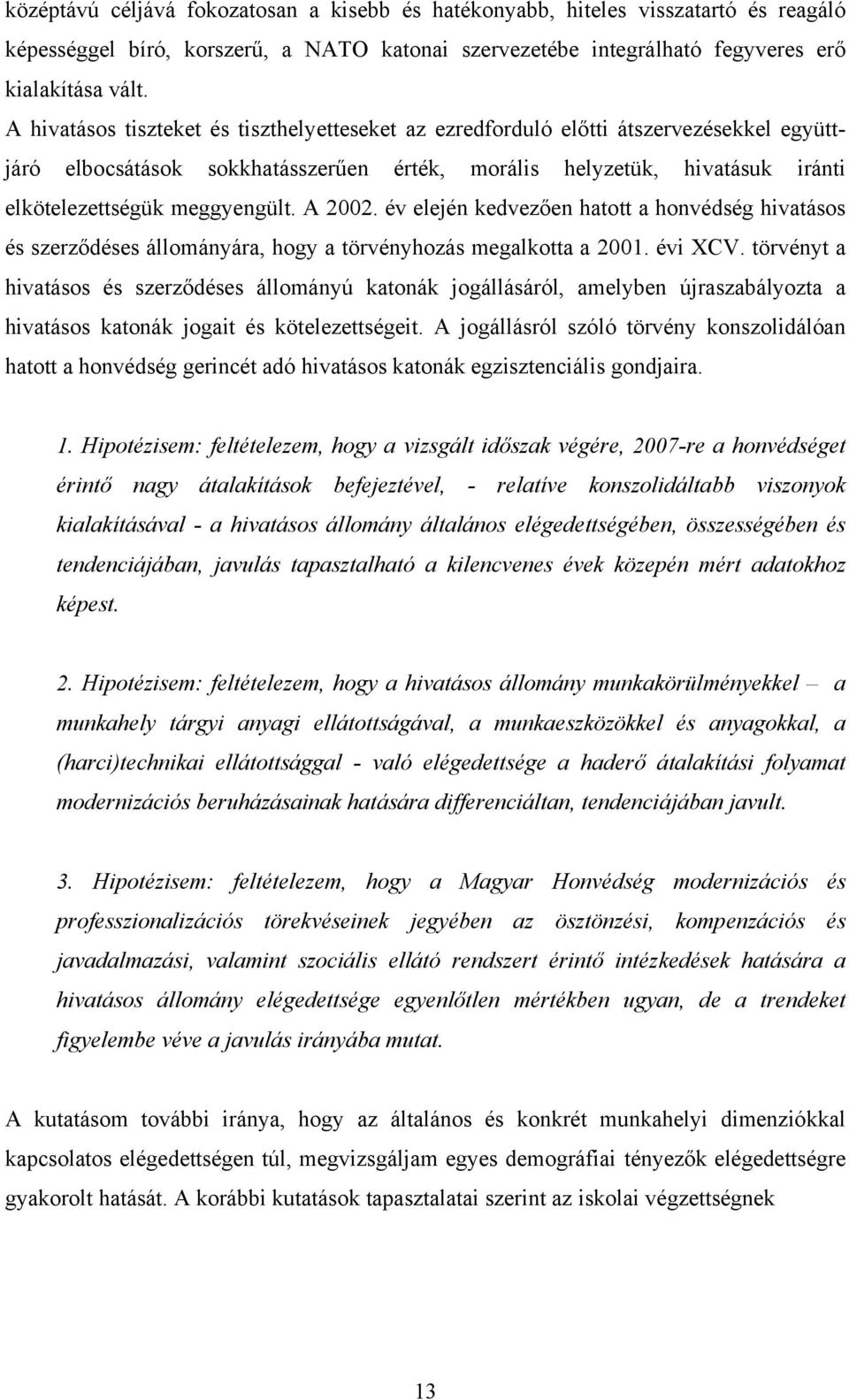 A 2002. év elején kedvezően hatott a honvédség hivatásos és szerződéses állományára, hogy a törvényhozás megalkotta a 2001. évi XCV.