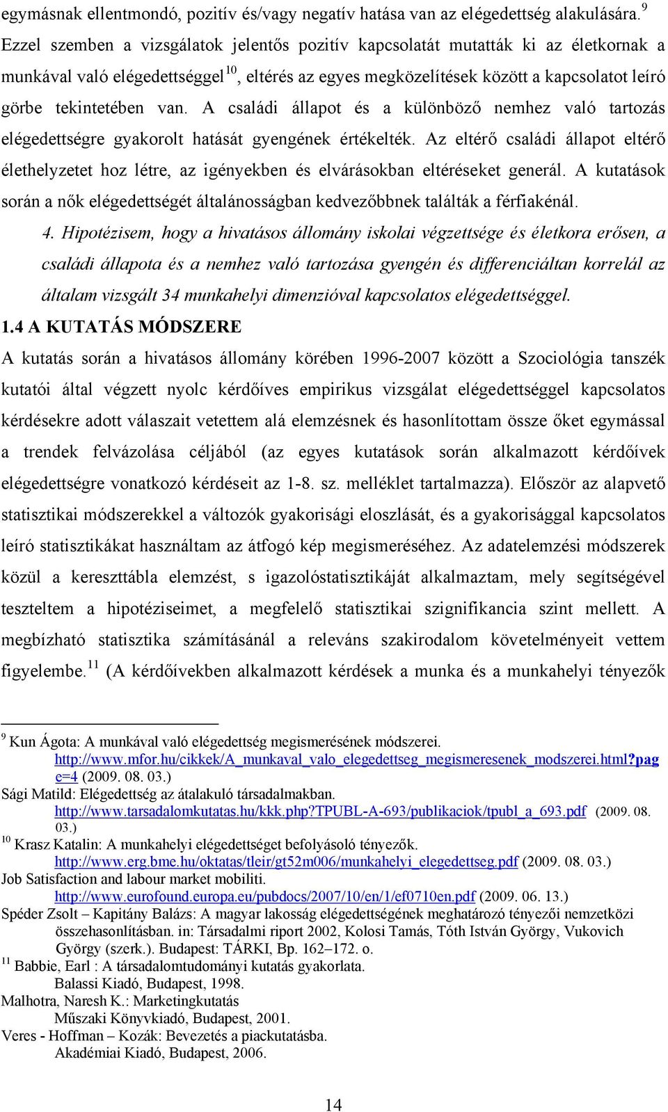 van. A családi állapot és a különböző nemhez való tartozás elégedettségre gyakorolt hatását gyengének értékelték.