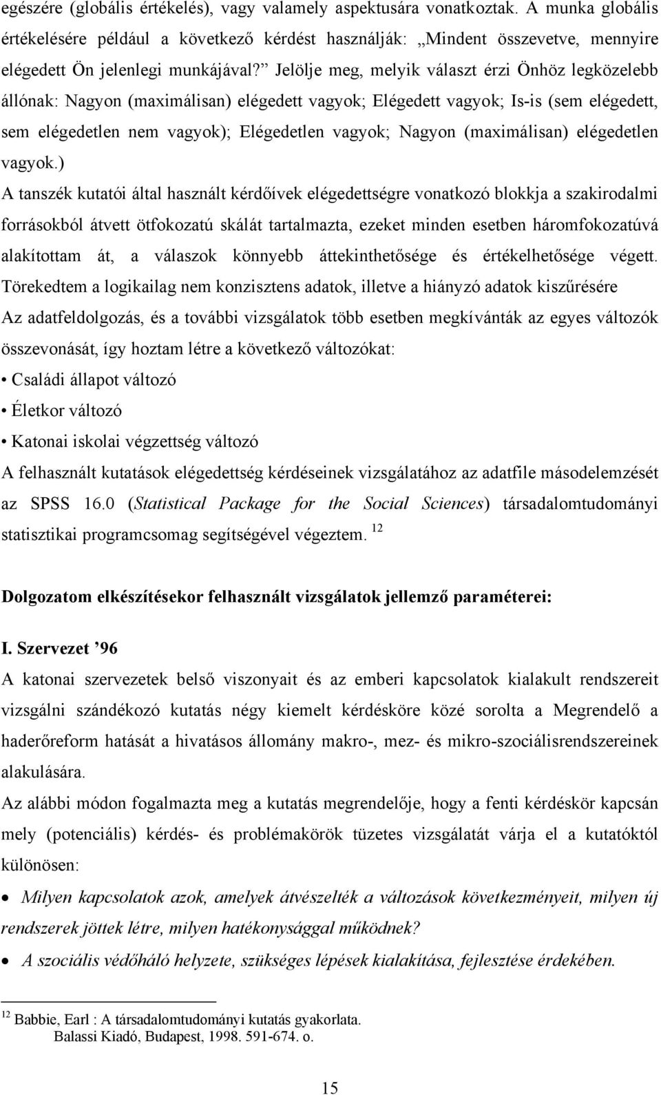 Jelölje meg, melyik választ érzi Önhöz legközelebb állónak: Nagyon (maximálisan) elégedett vagyok; Elégedett vagyok; Is-is (sem elégedett, sem elégedetlen nem vagyok); Elégedetlen vagyok; Nagyon