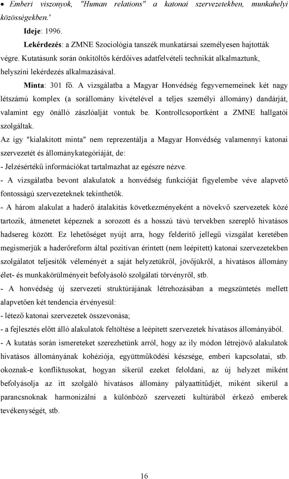 A vizsgálatba a Magyar Honvédség fegyvernemeinek két nagy létszámú komplex (a sorállomány kivételével a teljes személyi állomány) dandárját, valamint egy önálló zászlóalját vontuk be.