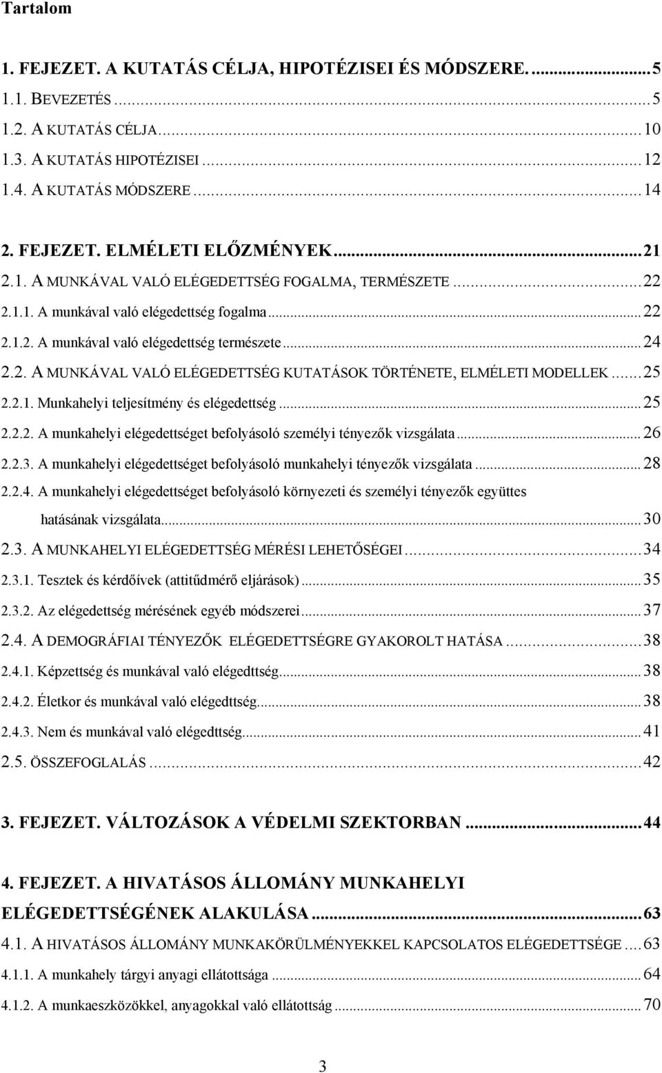 ..25 2.2.1. Munkahelyi teljesítmény és elégedettség...25 2.2.2. A munkahelyi elégedettséget befolyásoló személyi tényezők vizsgálata...26 2.2.3.