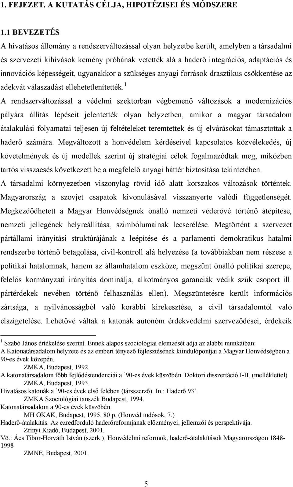 innovációs képességeit, ugyanakkor a szükséges anyagi források drasztikus csökkentése az adekvát válaszadást ellehetetlenítették.