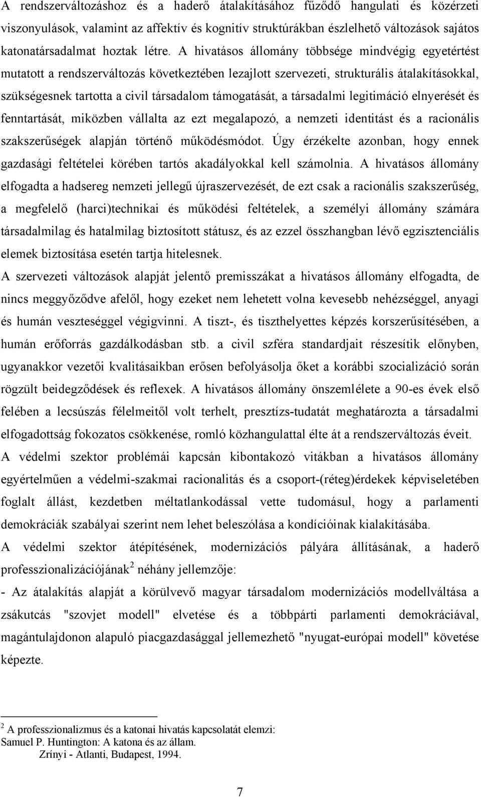 A hivatásos állomány többsége mindvégig egyetértést mutatott a rendszerváltozás következtében lezajlott szervezeti, strukturális átalakításokkal, szükségesnek tartotta a civil társadalom támogatását,