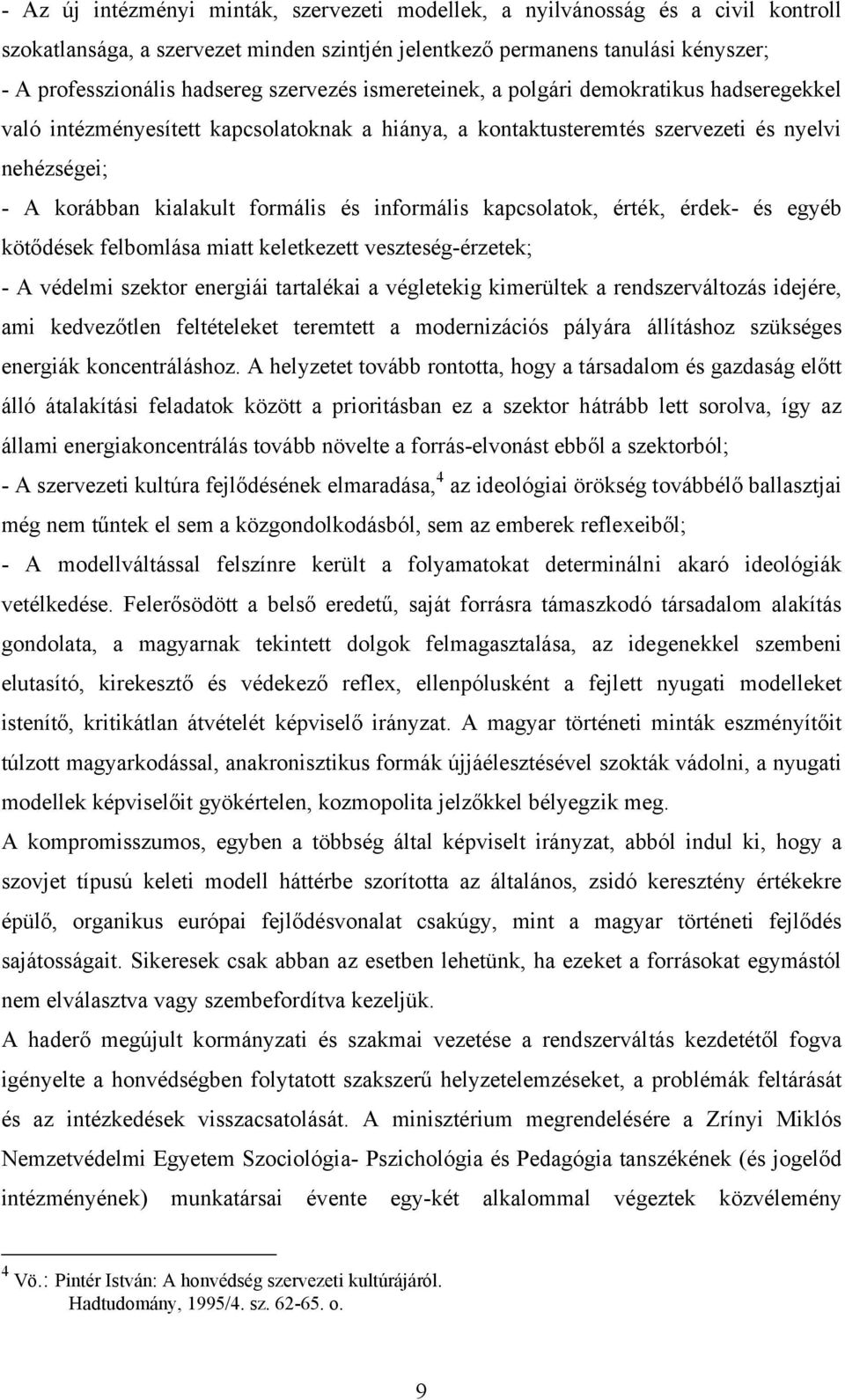 informális kapcsolatok, érték, érdek- és egyéb kötődések felbomlása miatt keletkezett veszteség-érzetek; - A védelmi szektor energiái tartalékai a végletekig kimerültek a rendszerváltozás idejére,