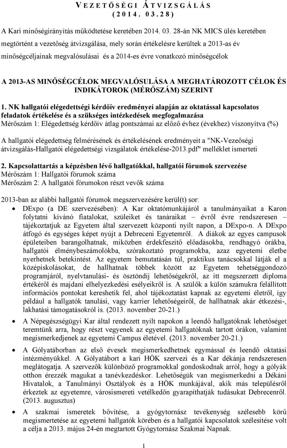 28-án NK MICS ülés keretében megtörtént a vezetőség átvizsgálása, mely során értékelésre kerültek a 2013-as év minőségcéljainak megvalósulásai és a 2014-es évre vonatkozó minőségcélok A 2013-AS