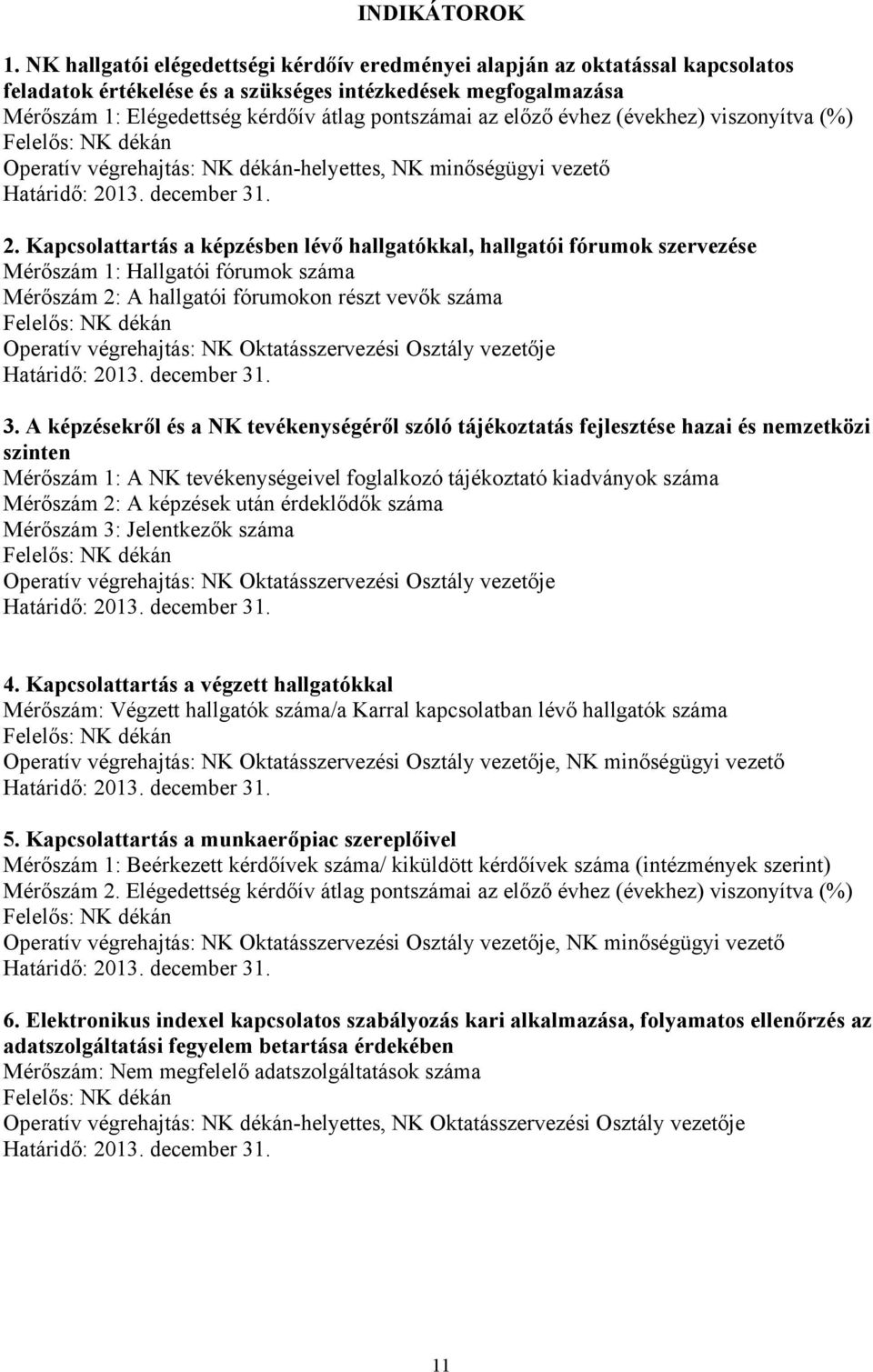 előző évhez (évekhez) viszonyítva (%) Operatív végrehajtás: NK dékán-helyettes, NK minőségügyi vezető 2.