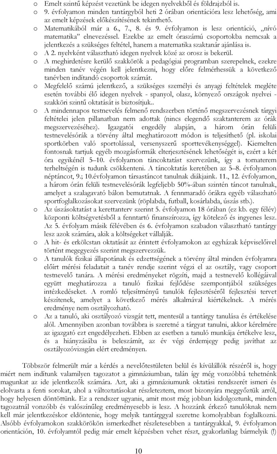 Ezekbe az emelt óraszámú csoportokba nemcsak a jelentkezés a szükséges feltétel, hanem a matematika szaktanár ajánlása is. o A 2. nyelvként választható idegen nyelvek közé az orosz is bekerül.