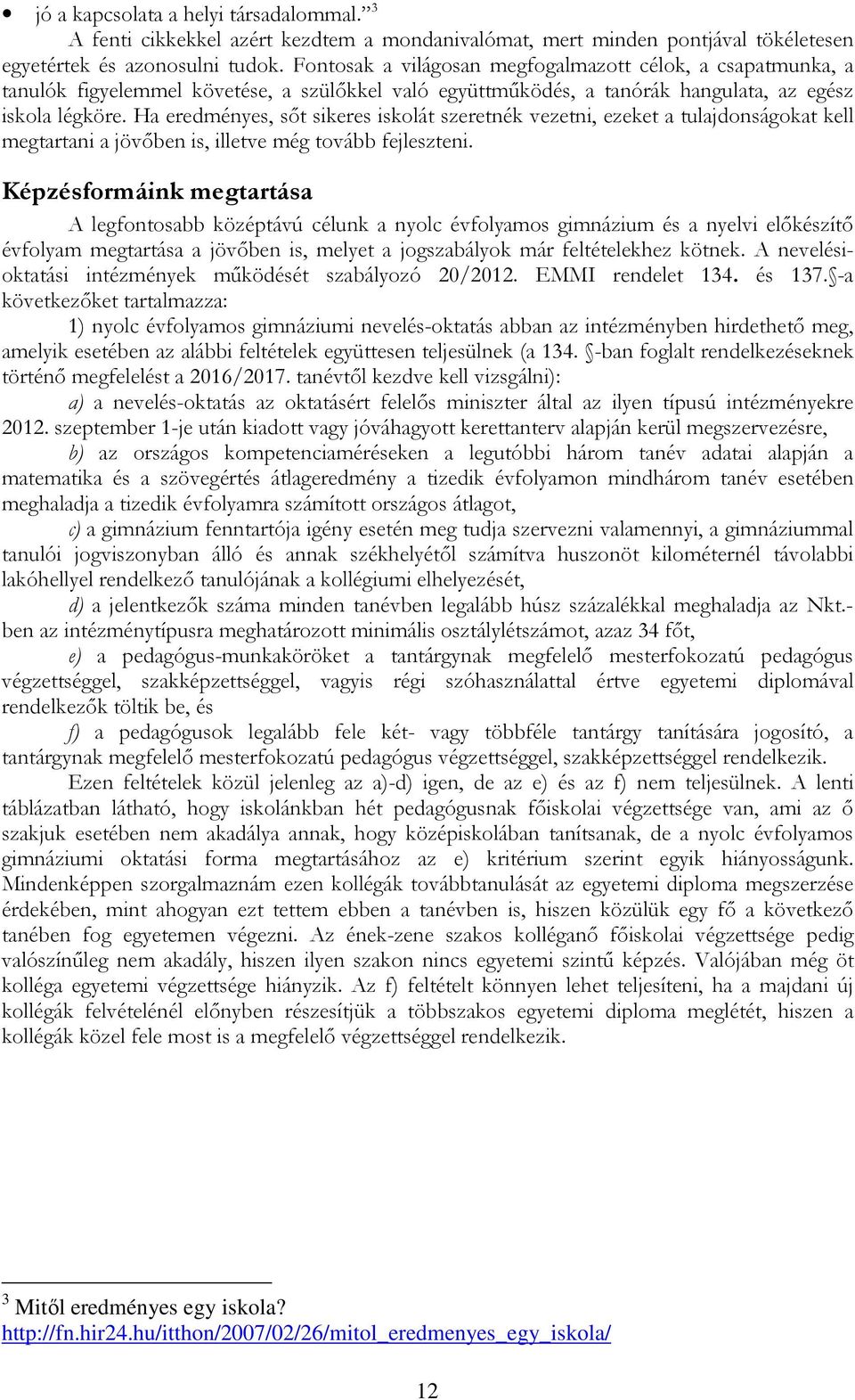 Ha eredményes, sőt sikeres iskolát szeretnék vezetni, ezeket a tulajdonságokat kell megtartani a jövőben is, illetve még tovább fejleszteni.