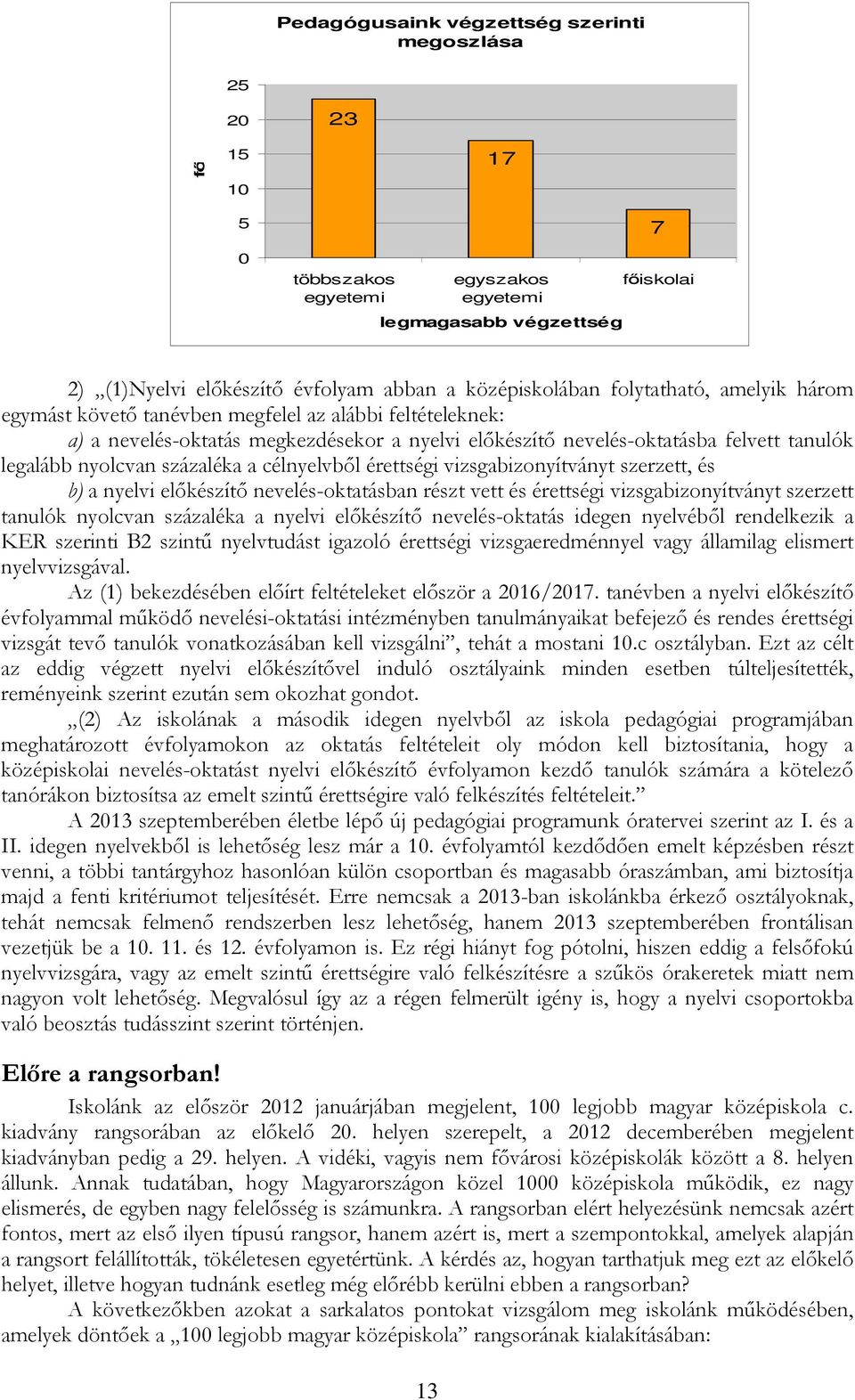 százaléka a célnyelvből érettségi vizsgabizonyítványt szerzett, és b) a nyelvi előkészítő nevelés-oktatásban részt vett és érettségi vizsgabizonyítványt szerzett tanulók nyolcvan százaléka a nyelvi