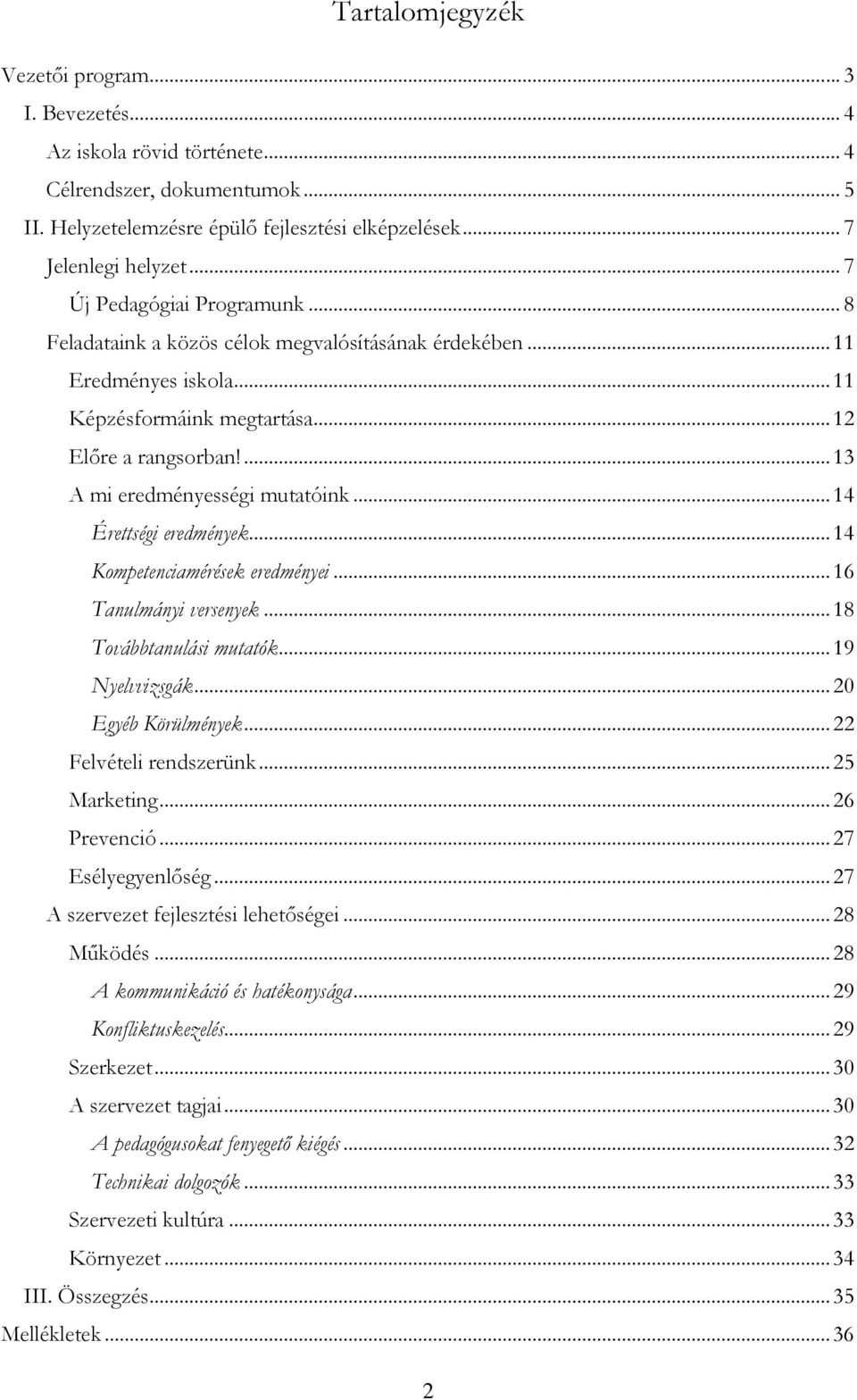 ..14 Érettségi eredmények...14 Kompetenciamérések eredményei...16 Tanulmányi versenyek...18 Továbbtanulási mutatók...19 Nyelvvizsgák...20 Egyéb Körülmények...22 Felvételi rendszerünk...25 Marketing.