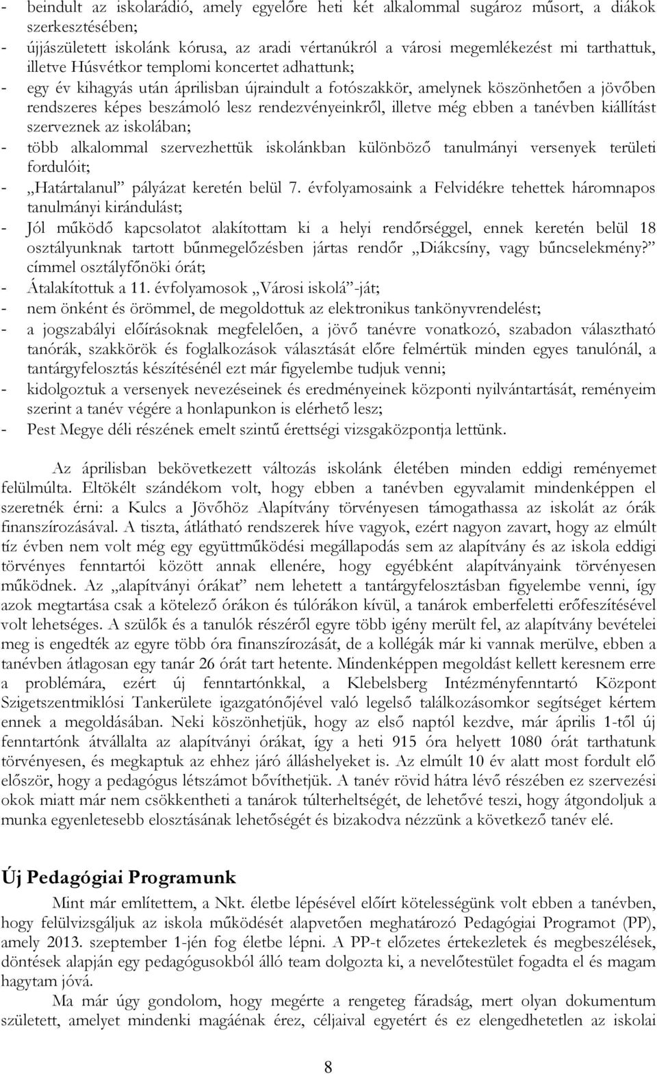 még ebben a tanévben kiállítást szerveznek az iskolában; - több alkalommal szervezhettük iskolánkban különböző tanulmányi versenyek területi fordulóit; - Határtalanul pályázat keretén belül 7.