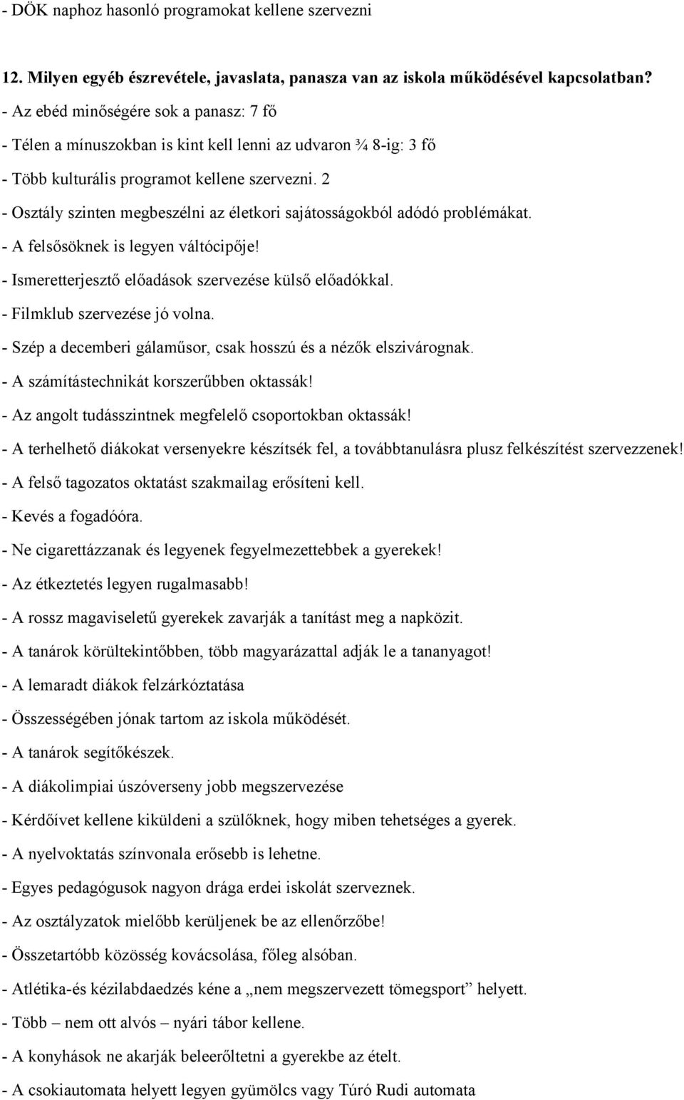 - Osztály szinten megbeszélni az életkori sajátosságokból adódó problémákat. - A felsősöknek is legyen váltócipője! - Ismeretterjesztő előadások szervezése külső előadókkal.