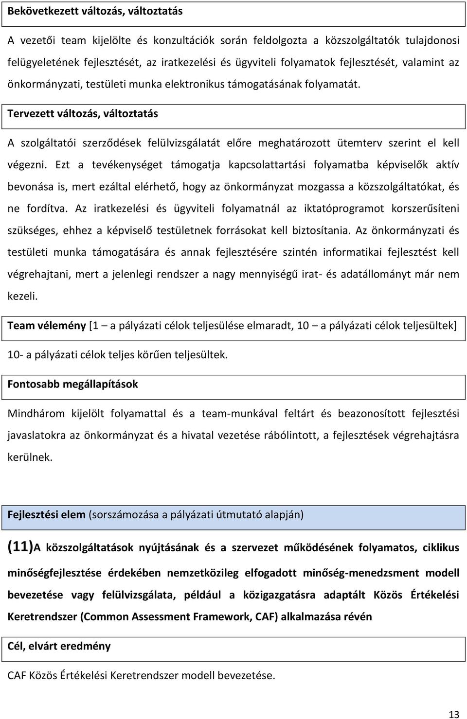 Ezt a tevékenységet támogatja kapcsolattartási folyamatba képviselők aktív bevonása is, mert ezáltal elérhető, hogy az önkormányzat mozgassa a közszolgáltatókat, és ne fordítva.