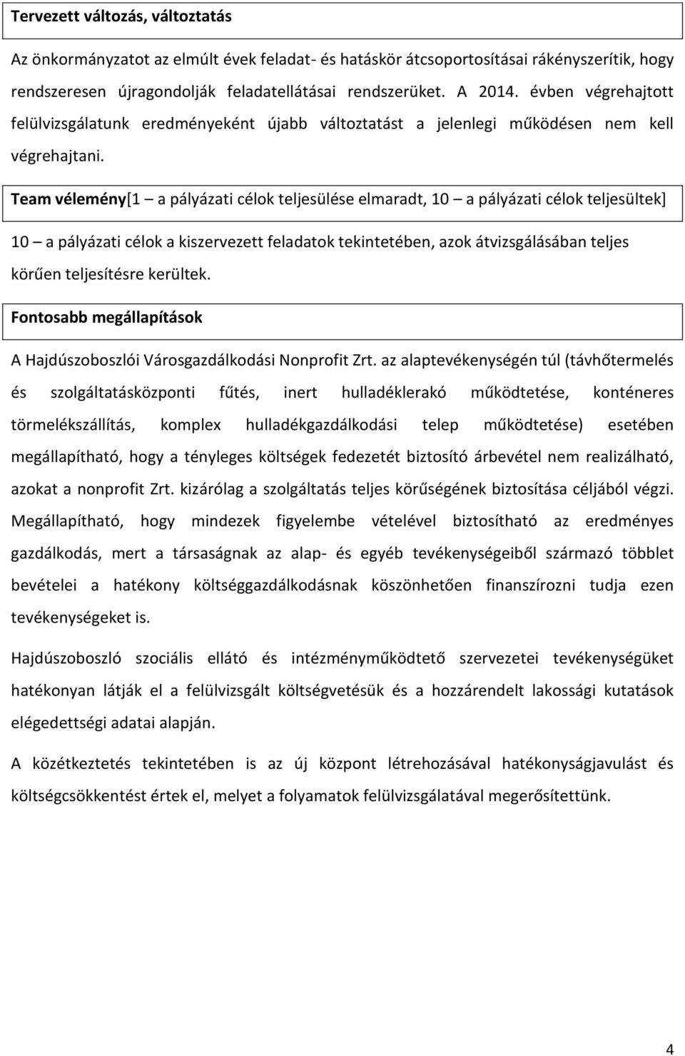 Team vélemény[1 a pályázati célok teljesülése elmaradt, 10 a pályázati célok teljesültek] 10 a pályázati célok a kiszervezett feladatok tekintetében, azok átvizsgálásában teljes körűen teljesítésre