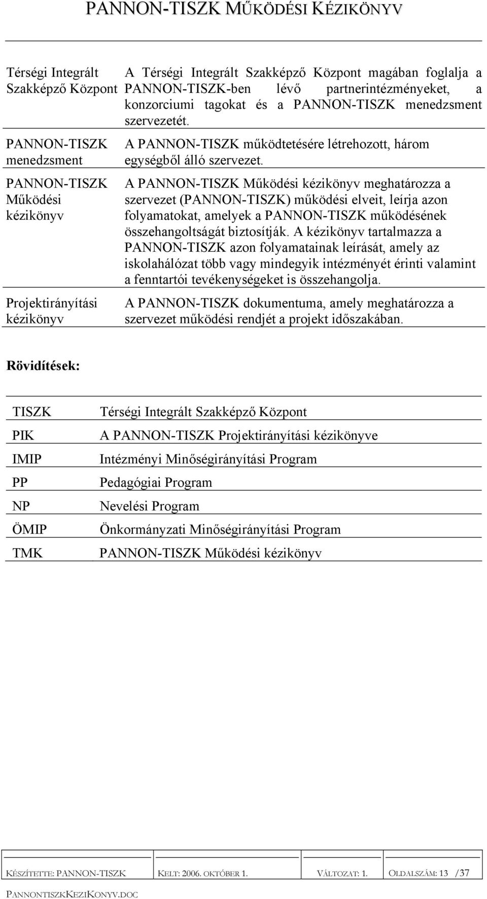 A PANNON-TISZK Működési kézikönyv meghatározza a szervezet (PANNON-TISZK) működési elveit, leírja azon folyamatokat, amelyek a PANNON-TISZK működésének összehangoltságát biztosítják.