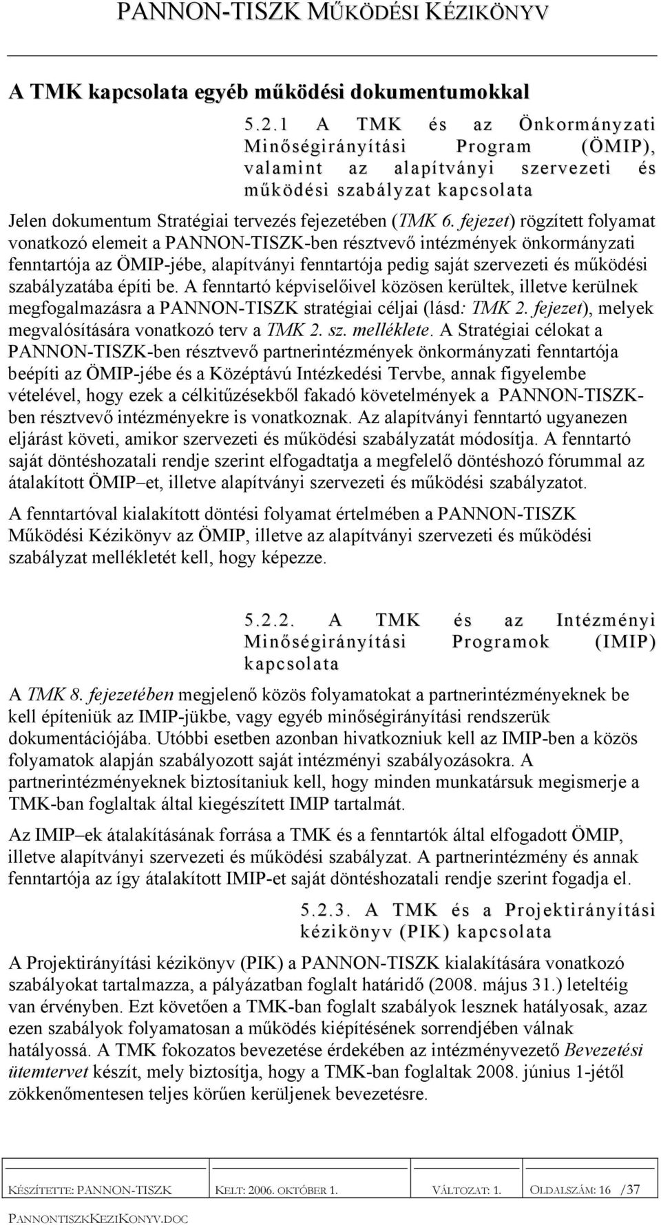 fejezet) rögzített folyamat vonatkozó elemeit a PANNON-TISZK-ben résztvevő intézmények önkormányzati fenntartója az ÖMIP-jébe, alapítványi fenntartója pedig saját szervezeti és működési szabályzatába