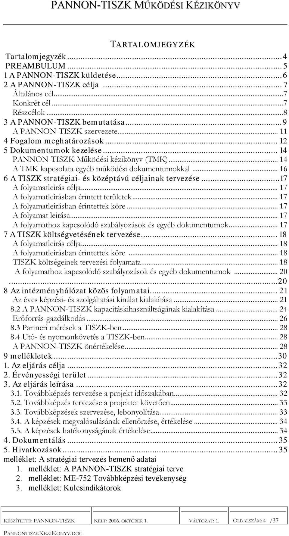 .. 16 6 A TISZK stratégiai- és középtávú céljainak tervezése...17 A folyamatleírás célja... 17 A folyamatleírásban érintett területek... 17 A folyamatleírásban érintettek köre... 17 A folyamat leírása.