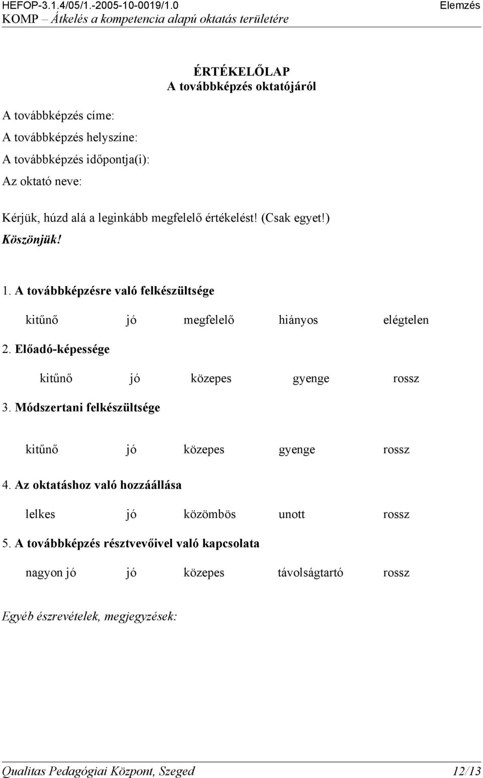 Előadó-képessége kitűnő jó közepes gyenge rossz 3. Módszertani felkészültsége kitűnő jó közepes gyenge rossz 4.