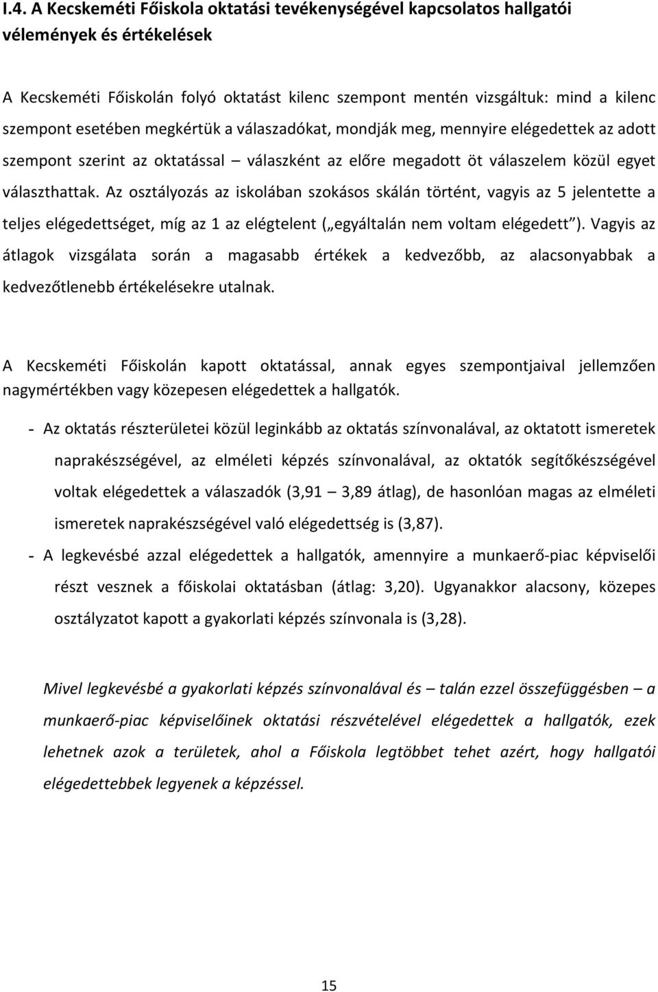 Az osztályozás az iskolában szokásos skálán történt, vagyis az 5 jelentette a teljes elégedettséget, míg az 1 az elégtelent ( egyáltalán nem voltam elégedett ).